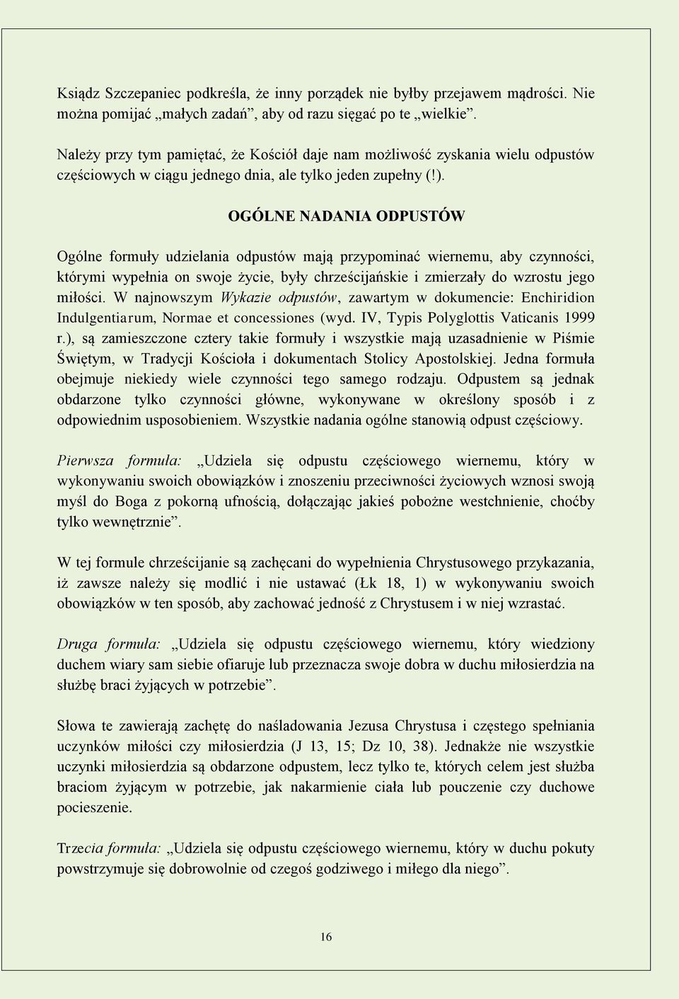 OGÓLNE NADANIA ODPUSTÓW Ogólne formuły udzielania odpustów mają przypominać wiernemu, aby czynności, którymi wypełnia on swoje życie, były chrześcijańskie i zmierzały do wzrostu jego miłości.