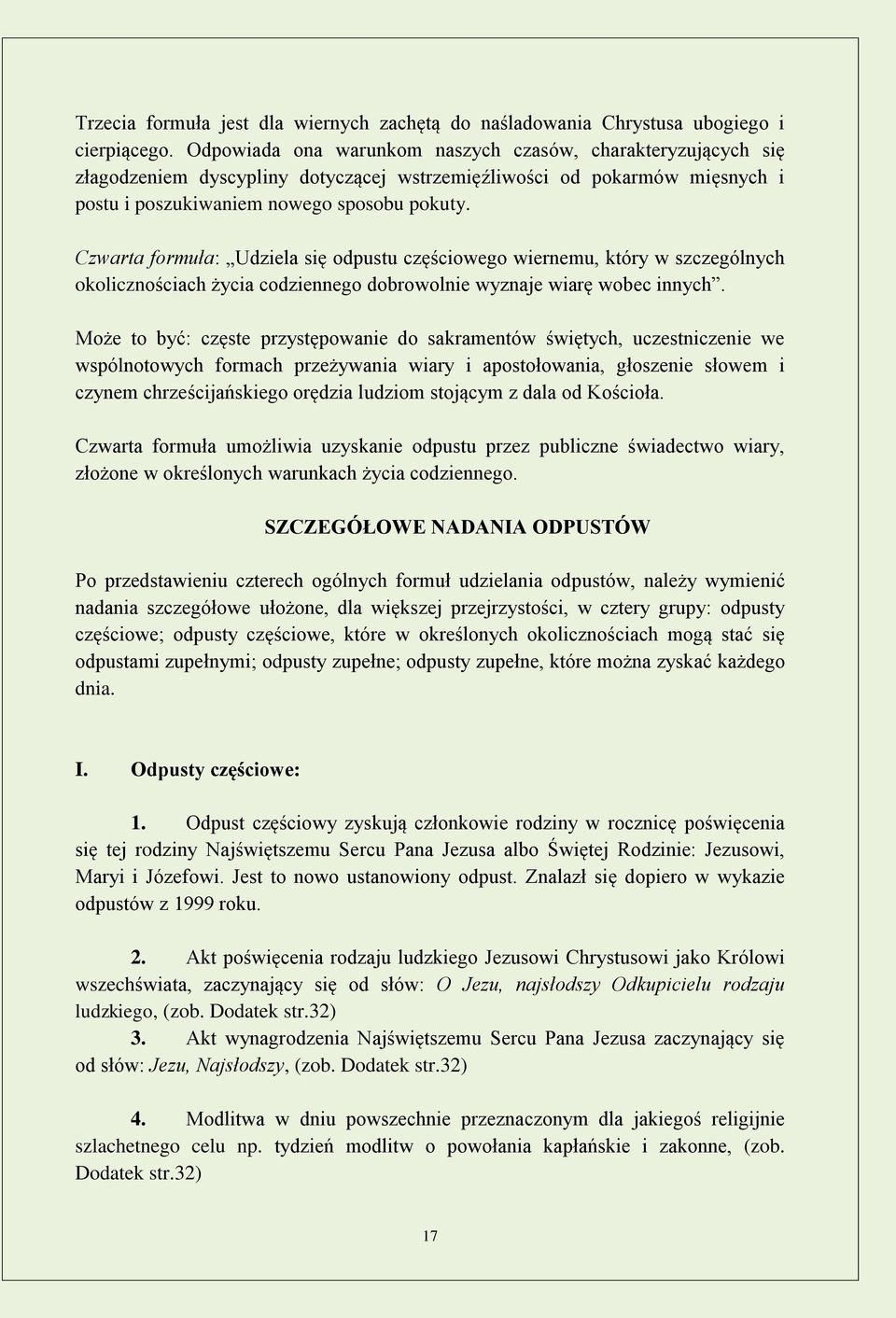 Czwarta formuła: Udziela się odpustu częściowego wiernemu, który w szczególnych okolicznościach życia codziennego dobrowolnie wyznaje wiarę wobec innych.