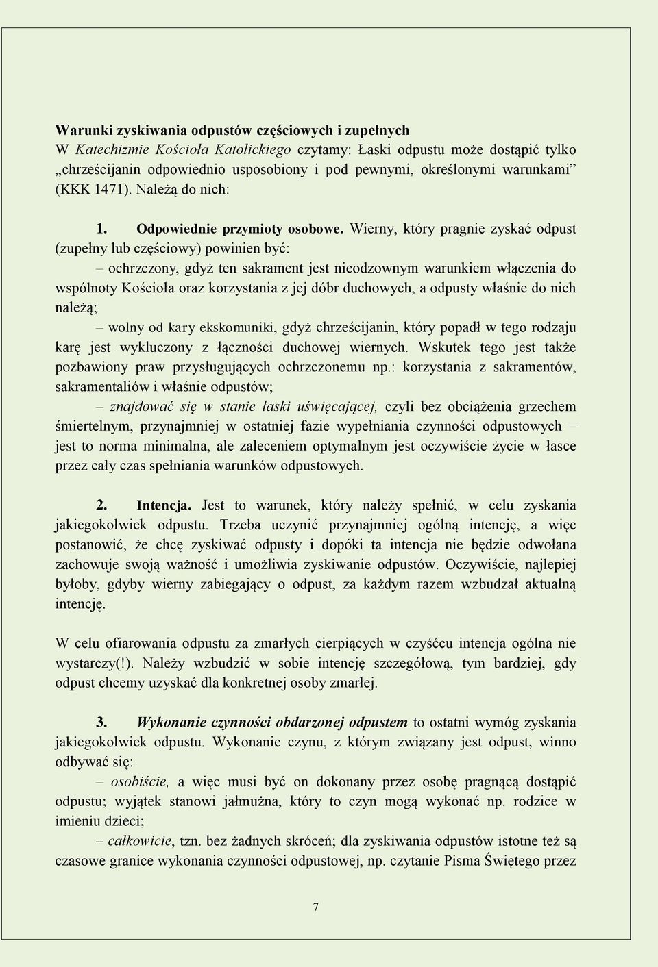 Wierny, który pragnie zyskać odpust (zupełny lub częściowy) powinien być: ochrzczony, gdyż ten sakrament jest nieodzownym warunkiem włączenia do wspólnoty Kościoła oraz korzystania z jej dóbr