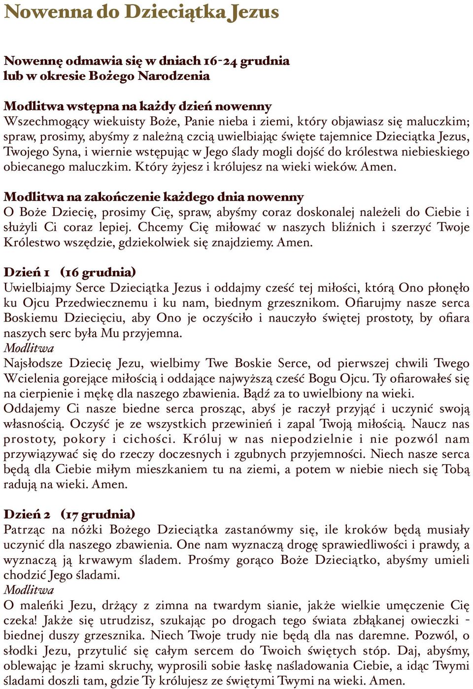 maluczkim. Który żyjesz i królujesz na wieki wieków. Amen. na zakończenie każdego dnia nowenny O Boże Dziecię, prosimy Cię, spraw, abyśmy coraz doskonalej należeli do Ciebie i służyli Ci coraz lepiej.