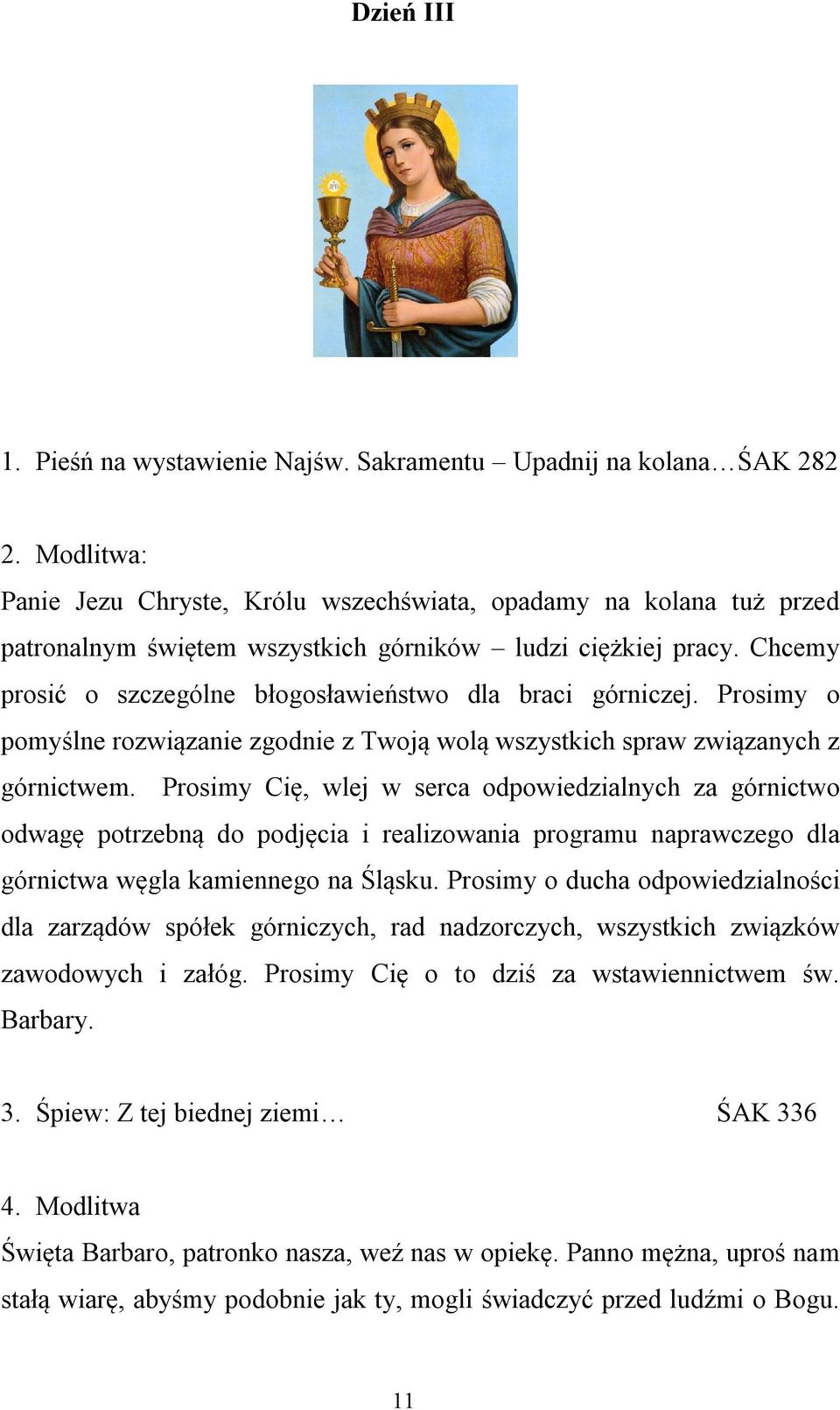 Chcemy prosić o szczególne błogosławieństwo dla braci górniczej. Prosimy o pomyślne rozwiązanie zgodnie z Twoją wolą wszystkich spraw związanych z górnictwem.