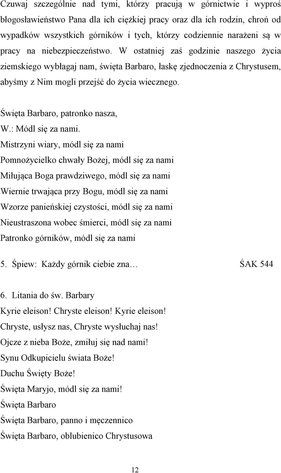 W ostatniej zaś godzinie naszego życia ziemskiego wybłagaj nam, święta Barbaro, łaskę zjednoczenia z Chrystusem, abyśmy z Nim mogli przejść do życia wiecznego. Święta Barbaro, patronko nasza, W.