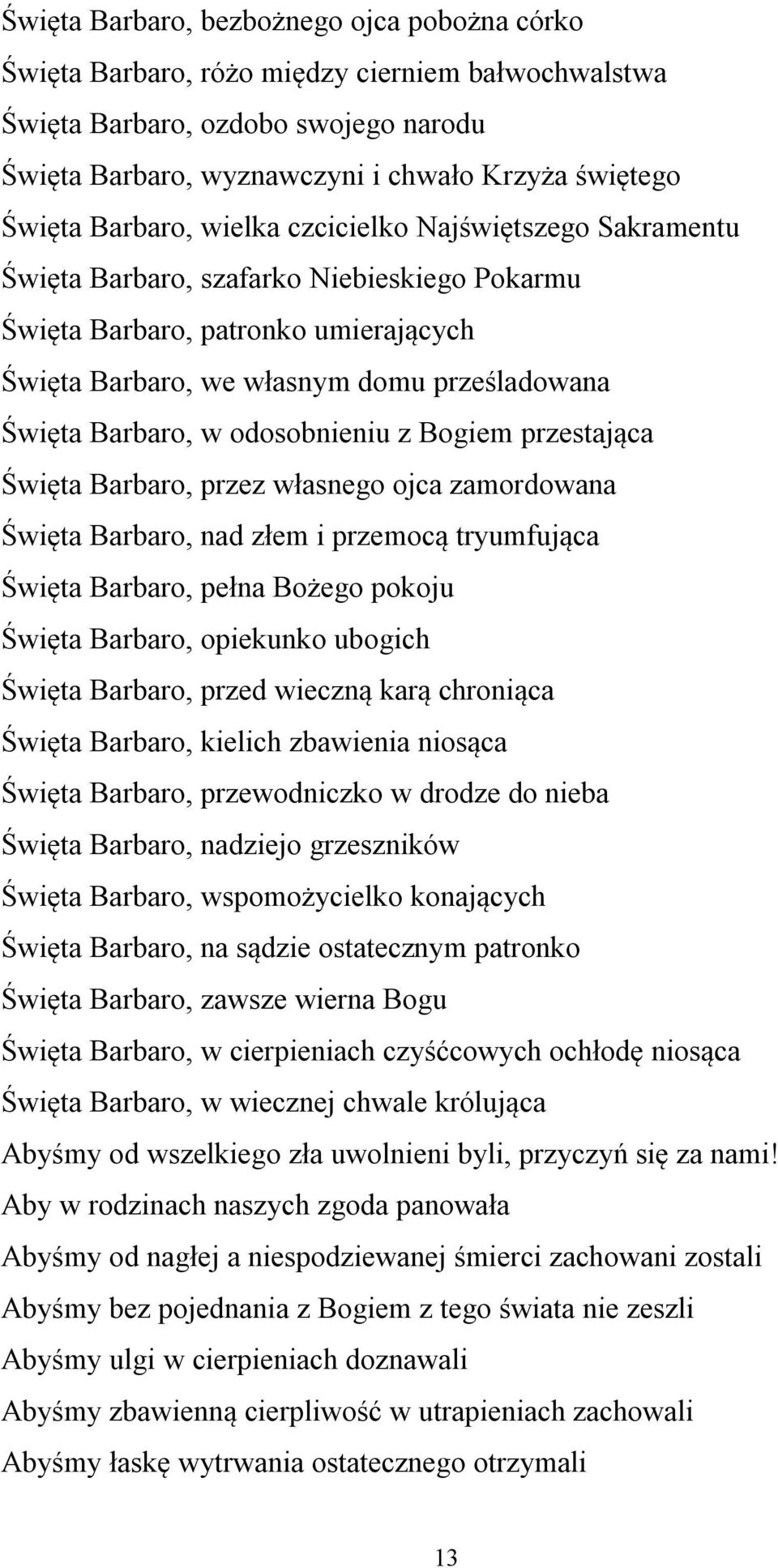 odosobnieniu z Bogiem przestająca Święta Barbaro, przez własnego ojca zamordowana Święta Barbaro, nad złem i przemocą tryumfująca Święta Barbaro, pełna Bożego pokoju Święta Barbaro, opiekunko ubogich