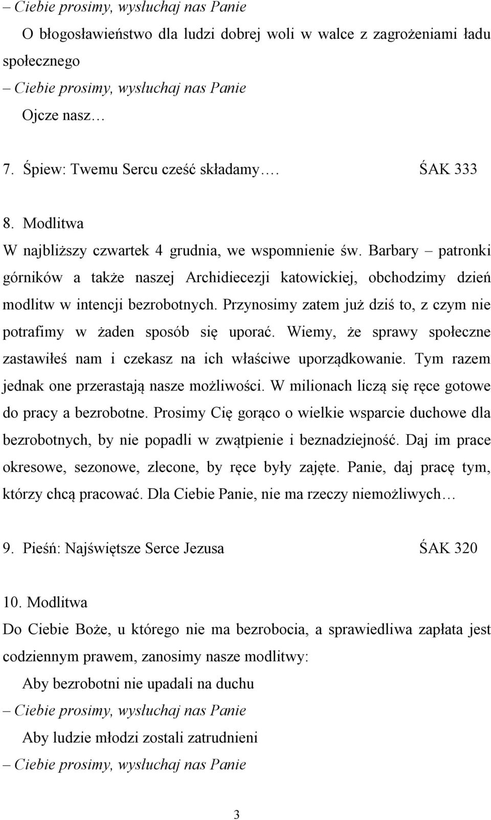 Przynosimy zatem już dziś to, z czym nie potrafimy w żaden sposób się uporać. Wiemy, że sprawy społeczne zastawiłeś nam i czekasz na ich właściwe uporządkowanie.