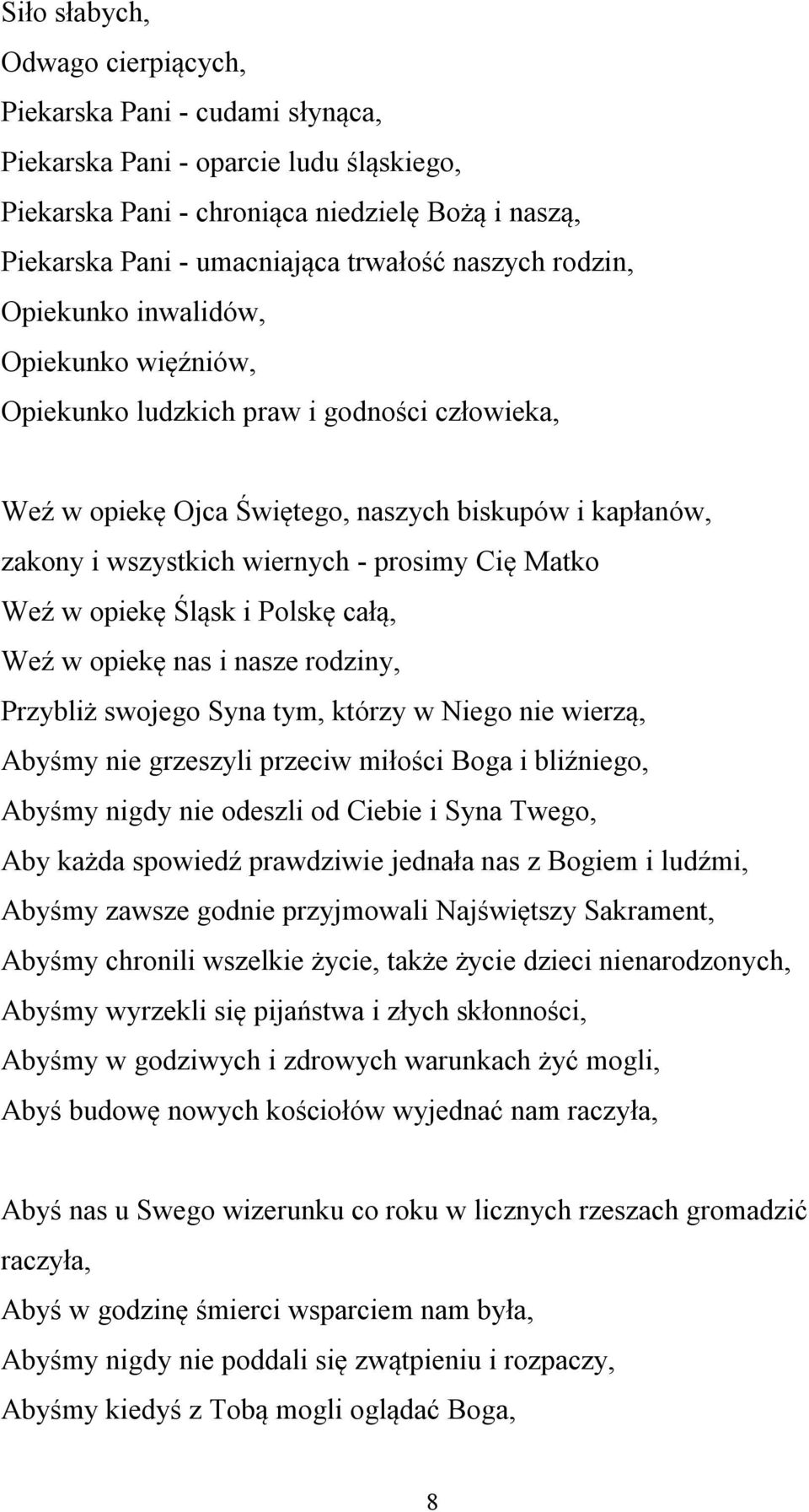 Cię Matko Weź w opiekę Śląsk i Polskę całą, Weź w opiekę nas i nasze rodziny, Przybliż swojego Syna tym, którzy w Niego nie wierzą, Abyśmy nie grzeszyli przeciw miłości Boga i bliźniego, Abyśmy nigdy