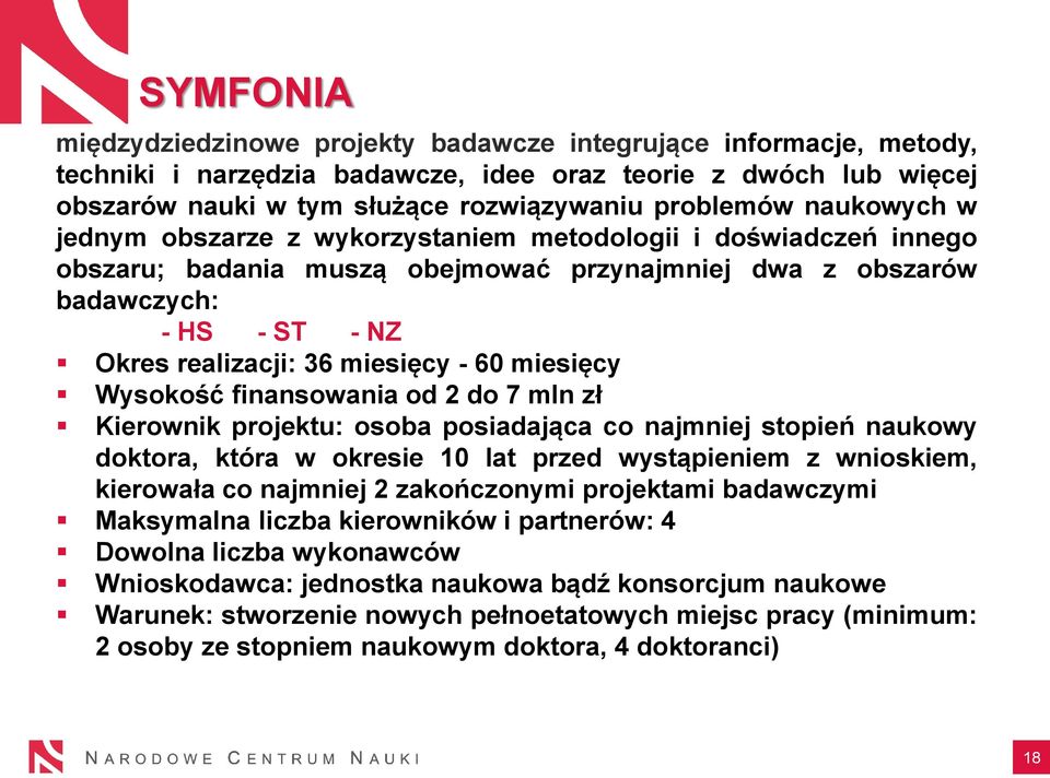 60 miesięcy Wysokość finansowania od 2 do 7 mln zł Kierownik projektu: osoba posiadająca co najmniej stopień naukowy doktora, która w okresie 10 lat przed wystąpieniem z wnioskiem, kierowała co