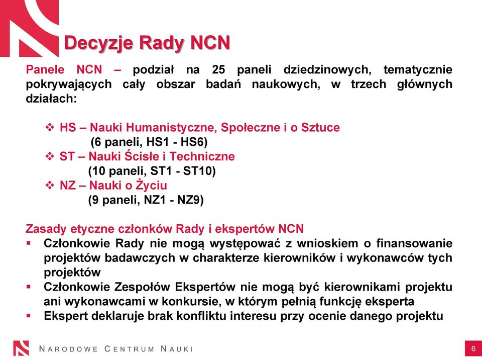 ekspertów NCN Członkowie Rady nie mogą występować z wnioskiem o finansowanie projektów badawczych w charakterze kierowników i wykonawców tych projektów Członkowie Zespołów