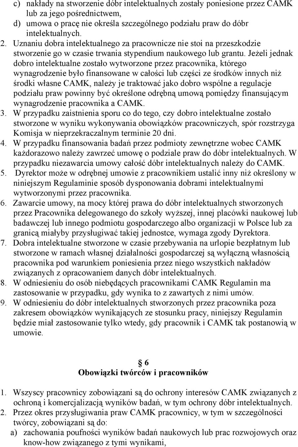 Jeżeli jednak dobro intelektualne zostało wytworzone przez pracownika, którego wynagrodzenie było finansowane w całości lub części ze środków innych niż środki własne CAMK, należy je traktować jako