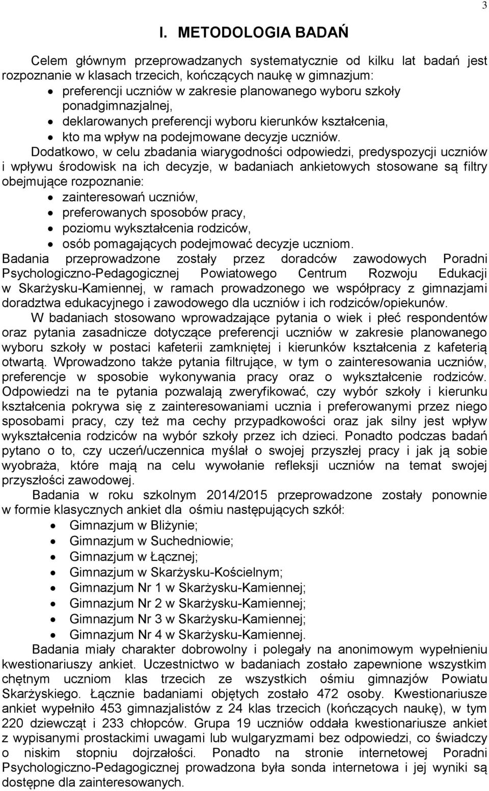 Dodatkowo, w celu zbadania wiarygodności odpowiedzi, predyspozycji uczniów i wpływu środowisk na ich decyzje, w badaniach ankietowych stosowane są filtry obejmujące rozpoznanie: zainteresowań