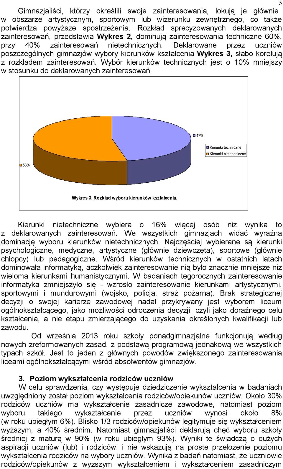 Deklarowane przez uczniów poszczególnych gimnazjów wybory kierunków kształcenia Wykres 3, słabo korelują z rozkładem zainteresowań.