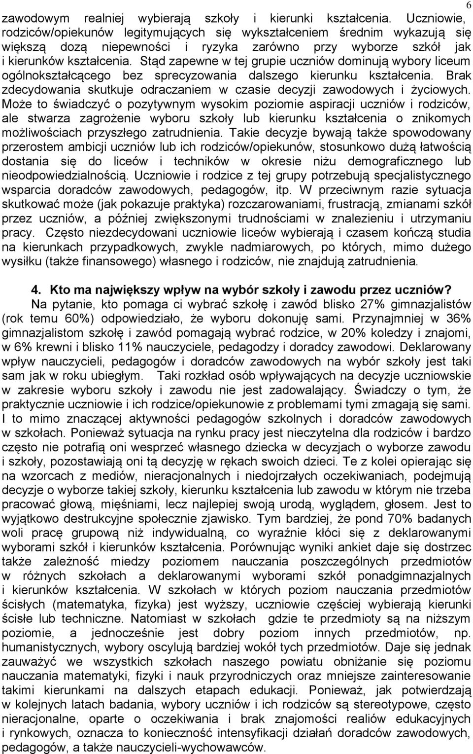 Stąd zapewne w tej grupie uczniów dominują wybory liceum ogólnokształcącego bez sprecyzowania dalszego kierunku kształcenia.