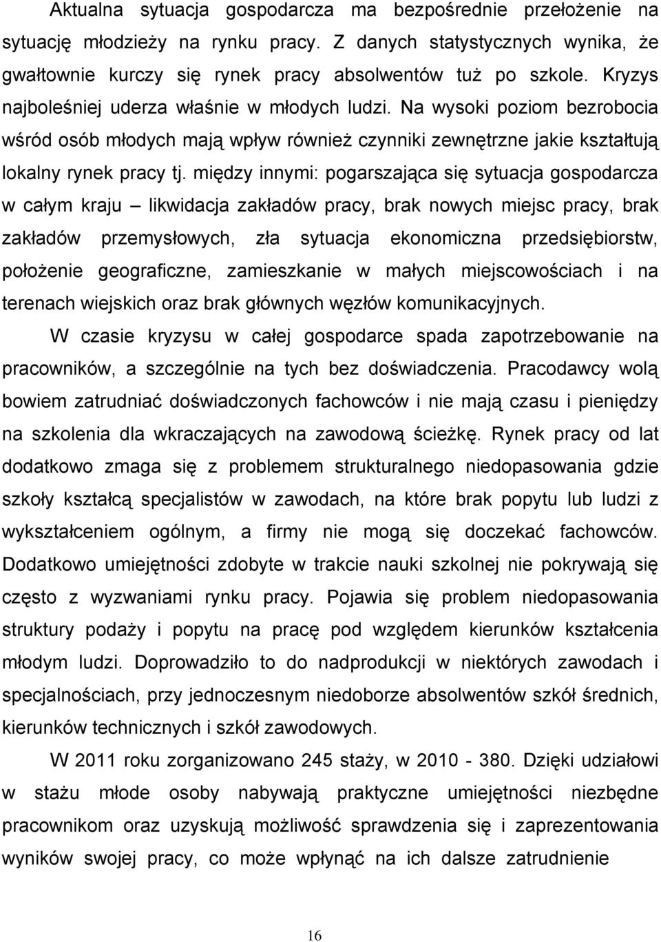 między innymi: pogarszająca się sytuacja gospodarcza w całym kraju likwidacja zakładów pracy, brak nowych miejsc pracy, brak zakładów przemysłowych, zła sytuacja ekonomiczna przedsiębiorstw,