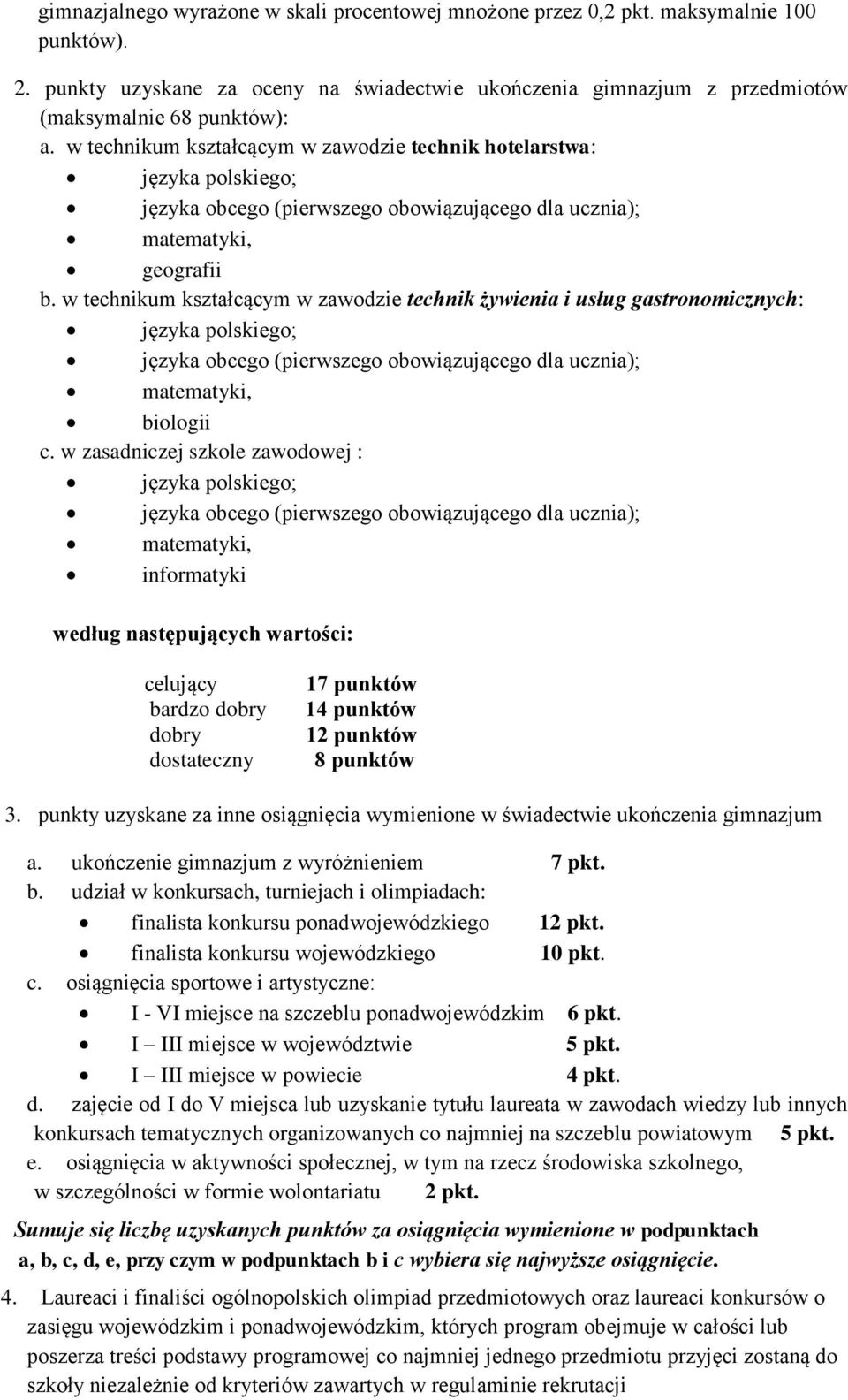 w technikum kształcącym w zawodzie technik żywienia i usług gastronomicznych: języka polskiego; języka obcego (pierwszego obowiązującego dla ucznia); matematyki, biologii c.