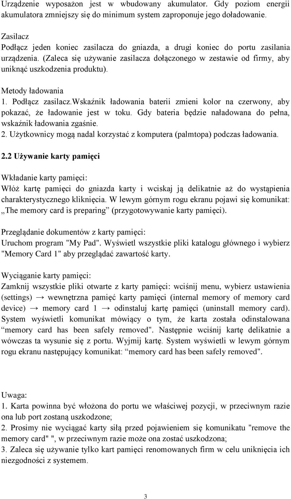 Metody ładowania 1. Podłącz zasilacz.wskaźnik ładowania baterii zmieni kolor na czerwony, aby pokazać, że ładowanie jest w toku. Gdy bateria będzie naładowana do pełna, wskaźnik ładowania zgaśnie. 2.