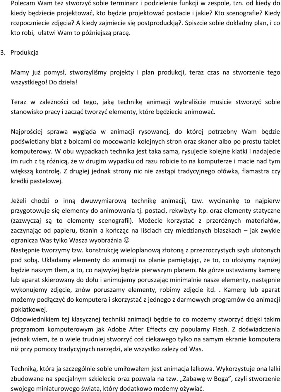 Produkcja Mamy już pomysł, stworzyliśmy projekty i plan produkcji, teraz czas na stworzenie tego wszystkiego! Do dzieła!