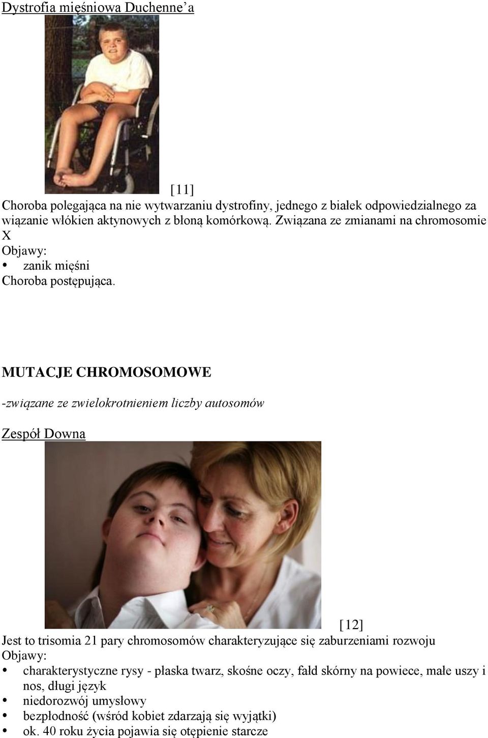 MUTACJE CHROMOSOMOWE -związane ze zwielokrotnieniem liczby autosomów Zespół Downa [12] Jest to trisomia 21 pary chromosomów charakteryzujące się zaburzeniami