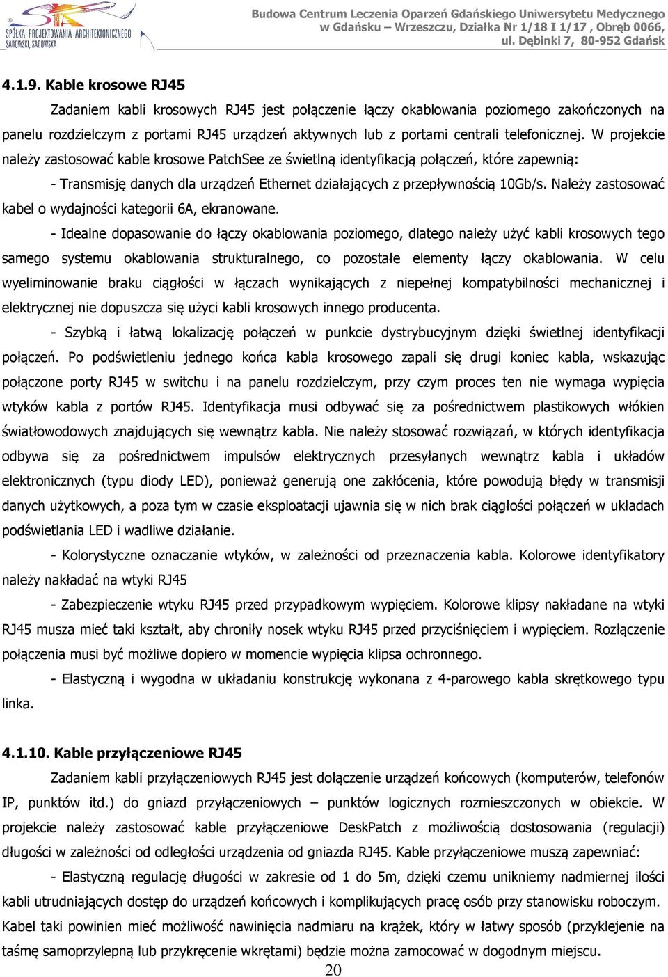 W projekcie należy zastosować kable krosowe PatchSee ze świetlną identyfikacją połączeń, które zapewnią: - Transmisję danych dla urządzeń Ethernet działających z przepływnością 10Gb/s.