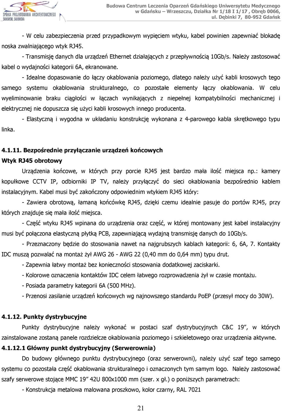 - Idealne dopasowanie do łączy okablowania poziomego, dlatego należy użyć kabli krosowych tego samego systemu okablowania strukturalnego, co pozostałe elementy łączy okablowania.