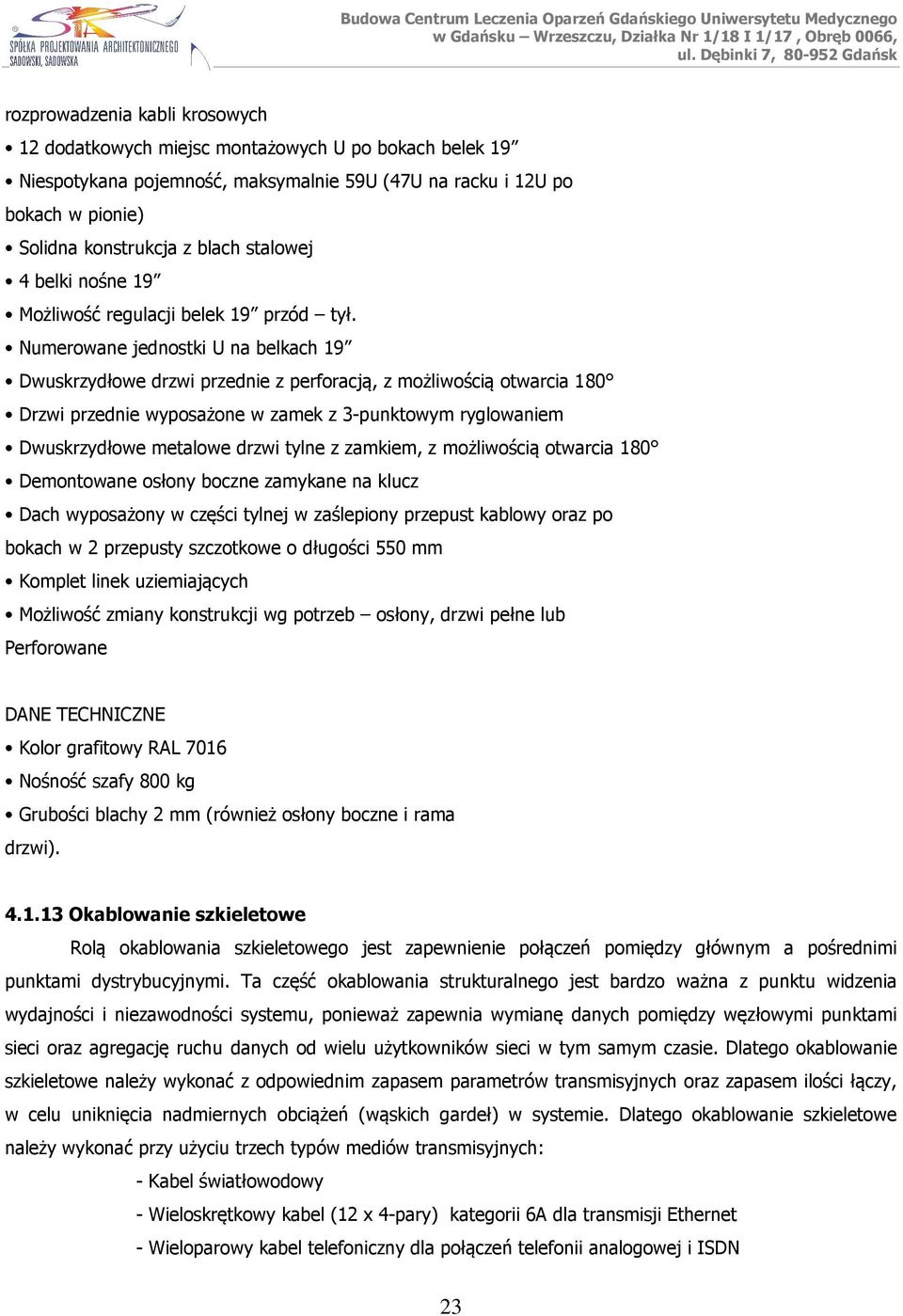 Numerowane jednostki U na belkach 19 Dwuskrzydłowe drzwi przednie z perforacją, z możliwością otwarcia 180 Drzwi przednie wyposażone w zamek z 3-punktowym ryglowaniem Dwuskrzydłowe metalowe drzwi