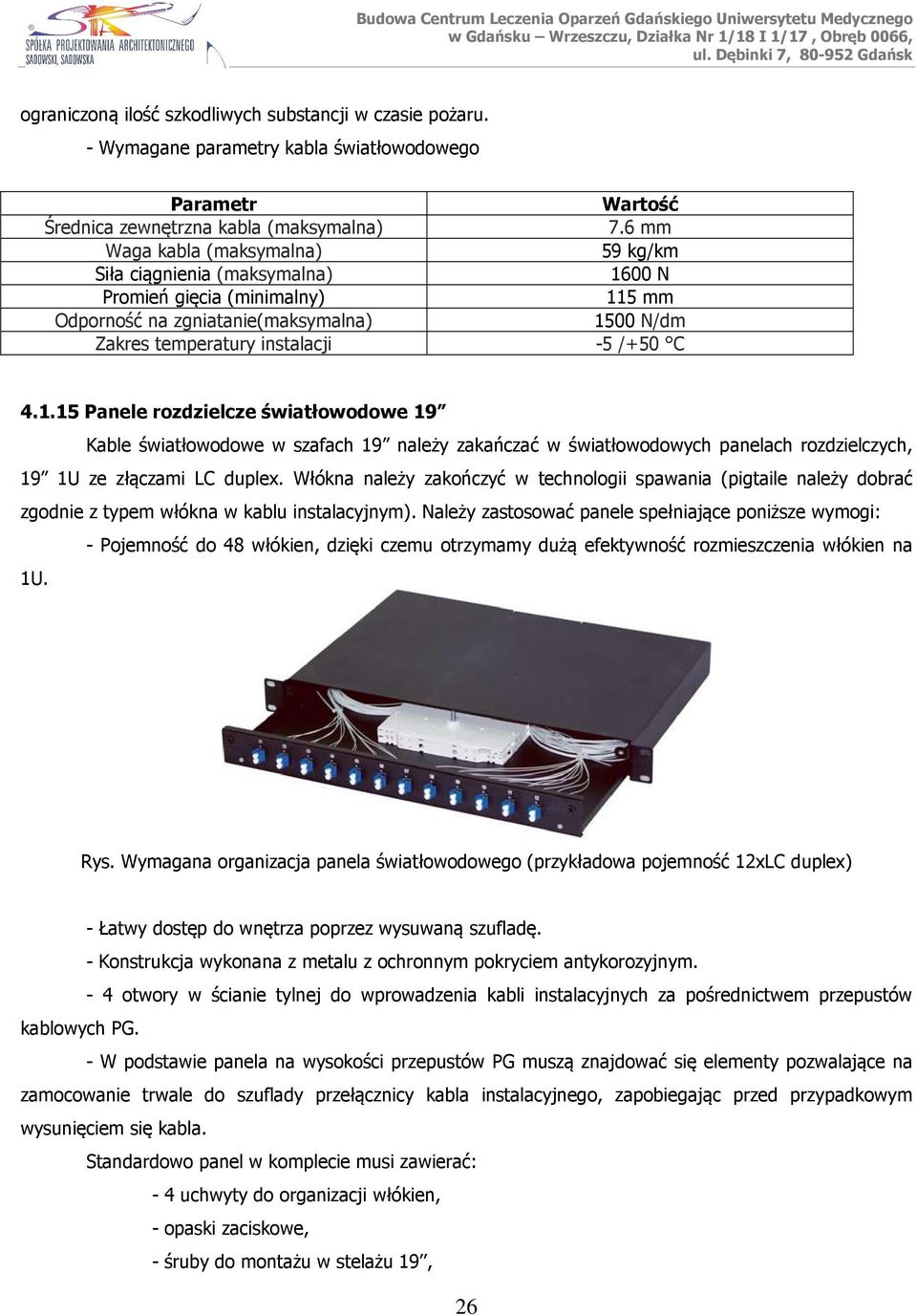 00 N Promień gięcia (minimalny) 115 mm Odporność na zgniatanie(maksymalna) 1500 N/dm Zakres temperatury instalacji -5 /+50 C 4.1.15 Panele rozdzielcze światłowodowe 19 Kable światłowodowe w szafach 19 należy zakańczać w światłowodowych panelach rozdzielczych, 19 1U ze złączami LC duplex.