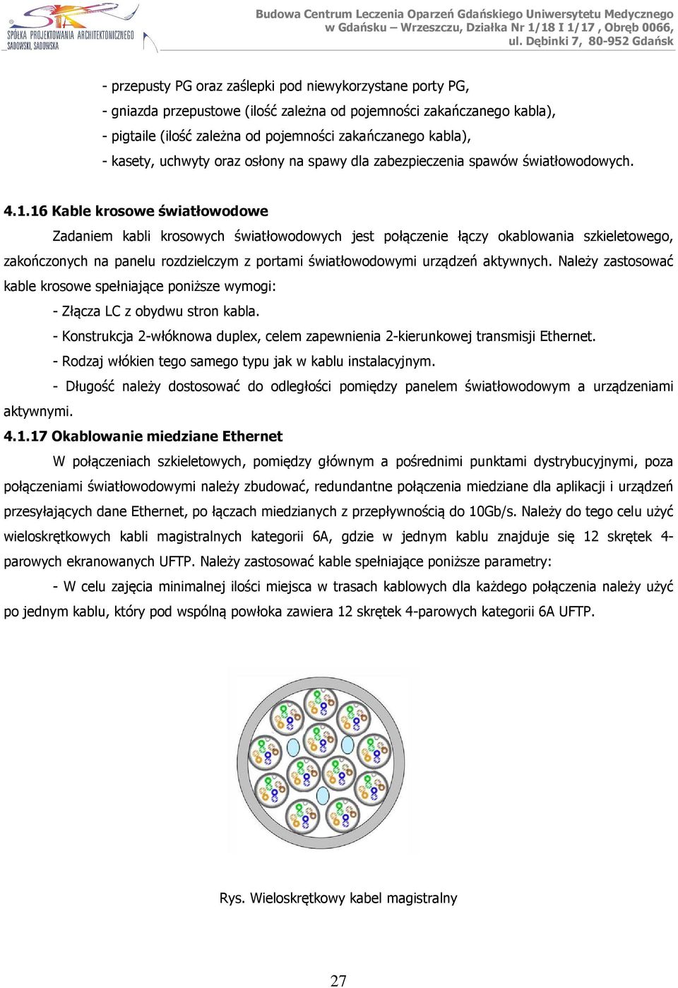 16 Kable krosowe światłowodowe Zadaniem kabli krosowych światłowodowych jest połączenie łączy okablowania szkieletowego, zakończonych na panelu rozdzielczym z portami światłowodowymi urządzeń