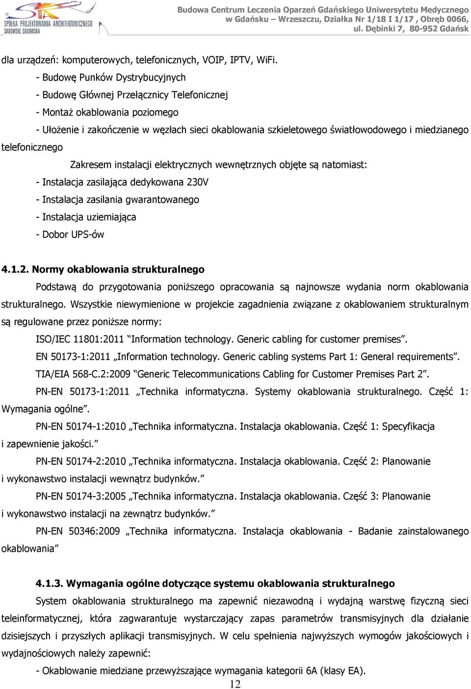 miedzianego telefonicznego Zakresem instalacji elektrycznych wewnętrznych objęte są natomiast: - Instalacja zasilająca dedykowana 230V - Instalacja zasilania gwarantowanego - Instalacja uziemiająca -