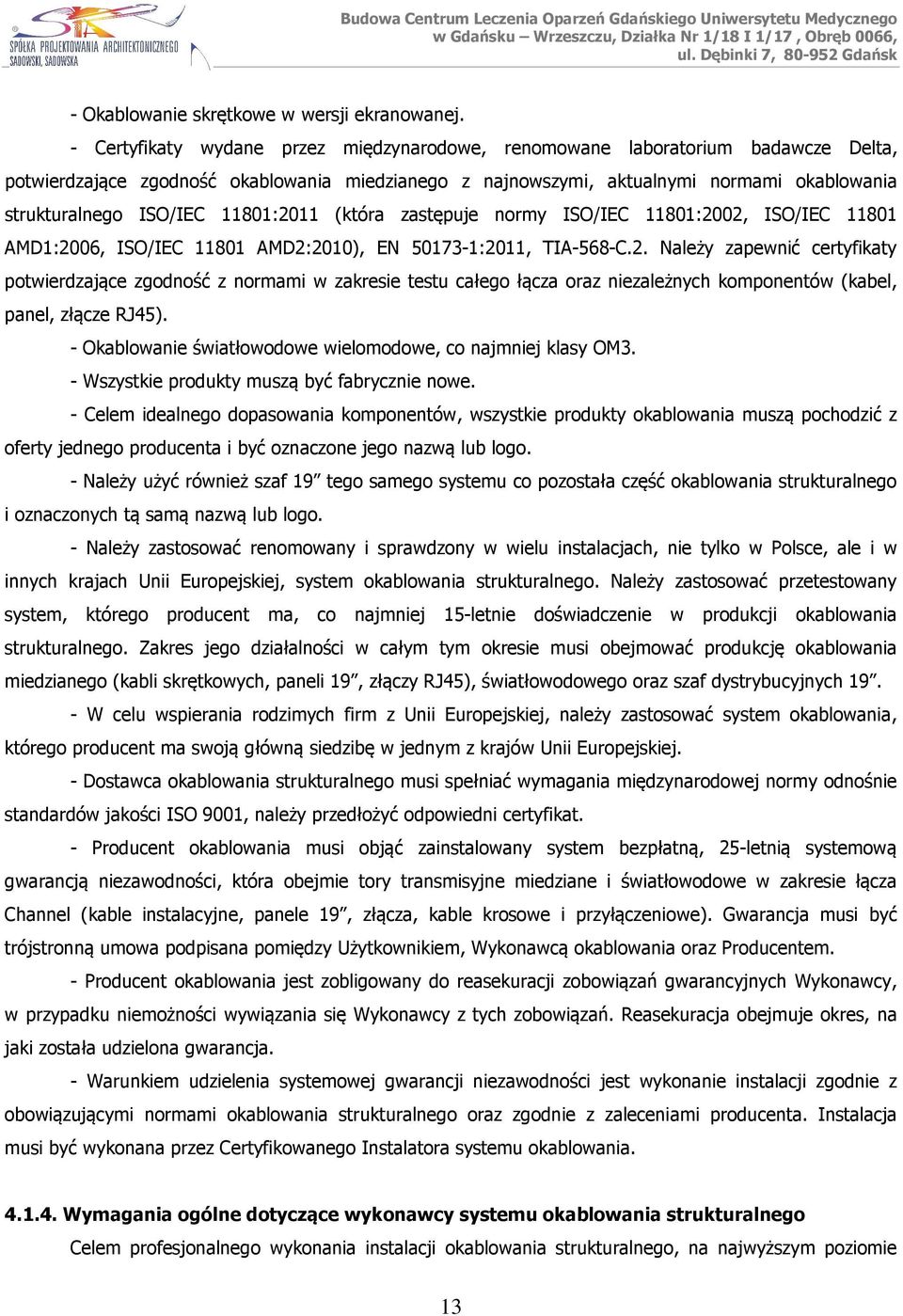 11801:2011 (która zastępuje normy ISO/IEC 11801:2002, ISO/IEC 11801 AMD1:2006, ISO/IEC 11801 AMD2:2010), EN 50173-1:2011, TIA-568-C.2. Należy zapewnić certyfikaty potwierdzające zgodność z normami w zakresie testu całego łącza oraz niezależnych komponentów (kabel, panel, złącze RJ45).