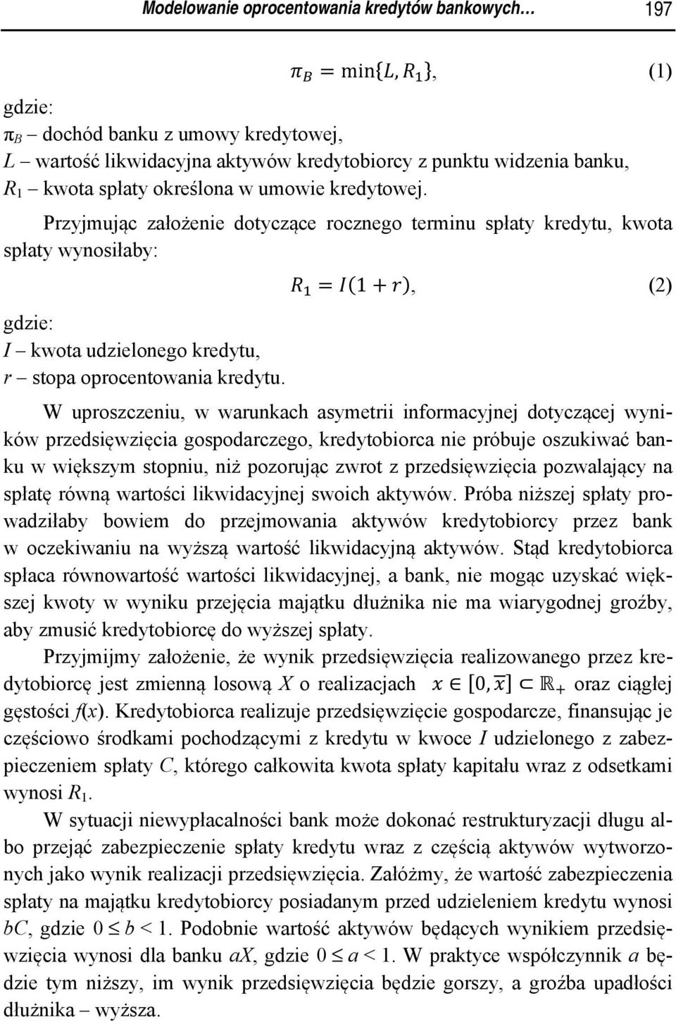 W uproszczeniu, w warunkach asymetrii informacyjnej dotyczącej wyników przedsięwzięcia gospodarczego, kredytobiorca nie próbuje oszukiwać banku w większym stopniu, niż pozorując zwrot z