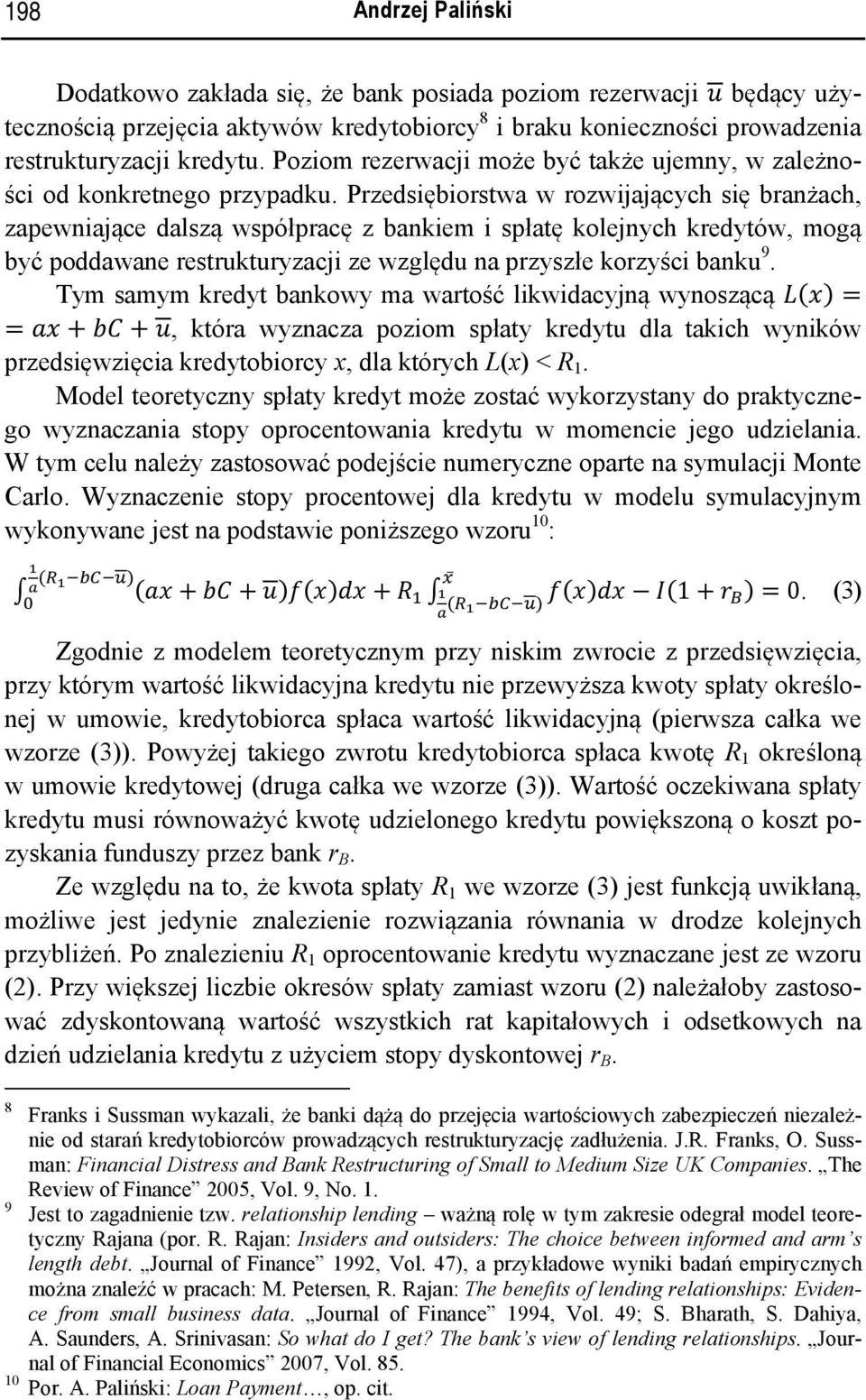 Przedsiębiorstwa w rozwijających się branżach, zapewniające dalszą współpracę z bankiem i spłatę kolejnych kredytów, mogą być poddawane restrukturyzacji ze względu na przyszłe korzyści banku 9.