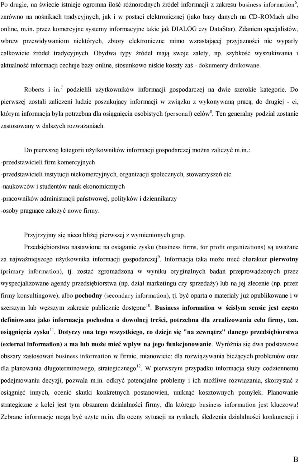 Zdaniem specjalistów, wbrew przewidywaniom niektórych, zbiory elektroniczne mimo wzrastającej przyjazności nie wyparły całkowicie źródeł tradycyjnych. Obydwa typy źródeł mają swoje zalety, np.