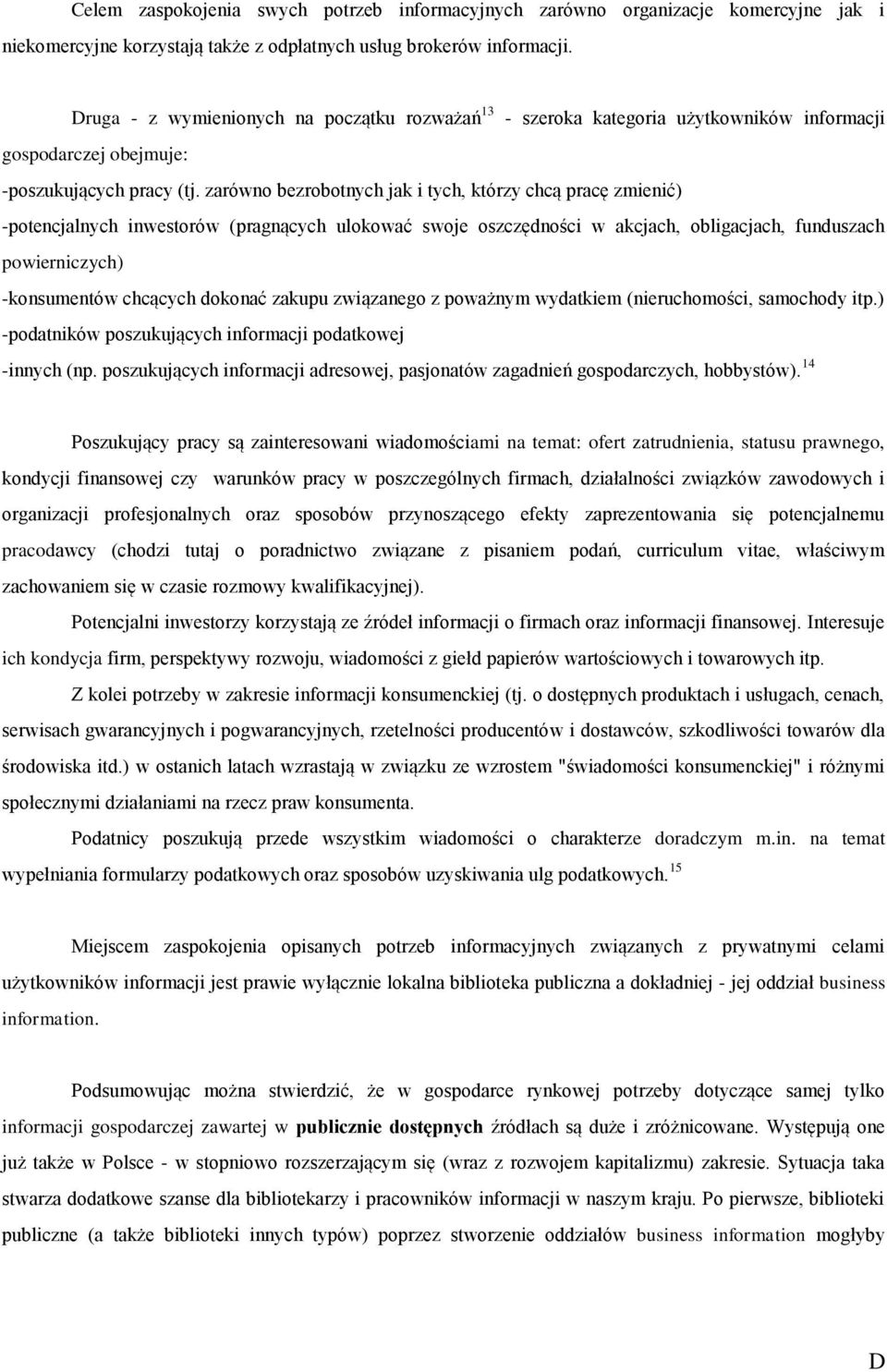 zarówno bezrobotnych jak i tych, którzy chcą pracę zmienić) -potencjalnych inwestorów (pragnących ulokować swoje oszczędności w akcjach, obligacjach, funduszach powierniczych) -konsumentów chcących