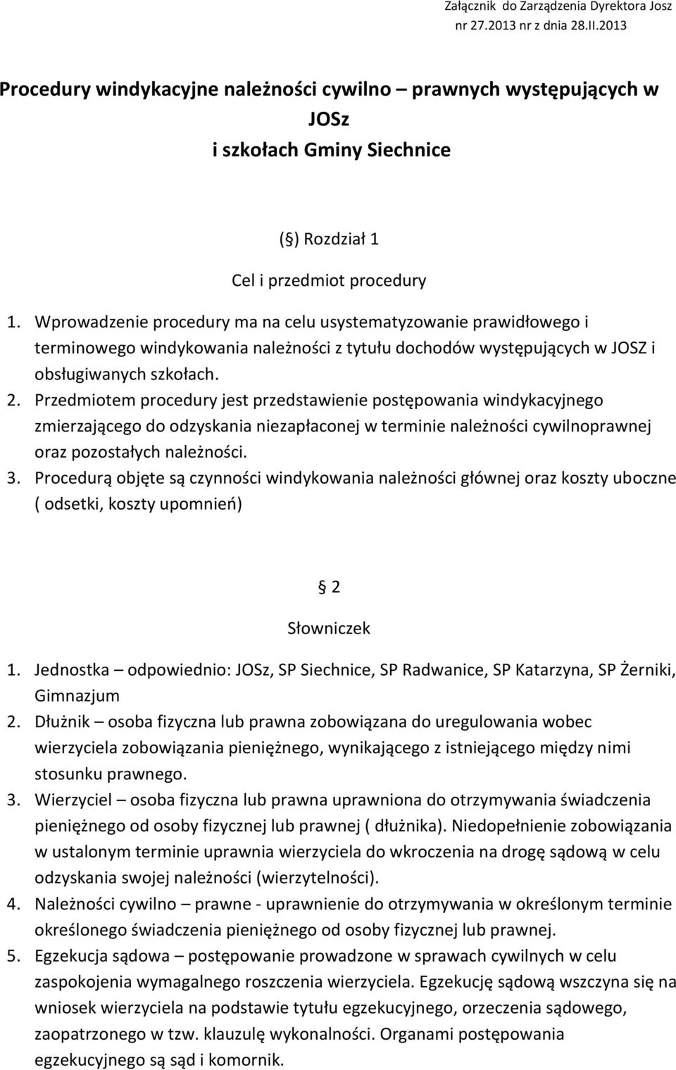 Wprowadzenie procedury ma na celu usystematyzowanie prawidłowego i terminowego windykowania należności z tytułu dochodów występujących w JOSZ i obsługiwanych szkołach. 2.