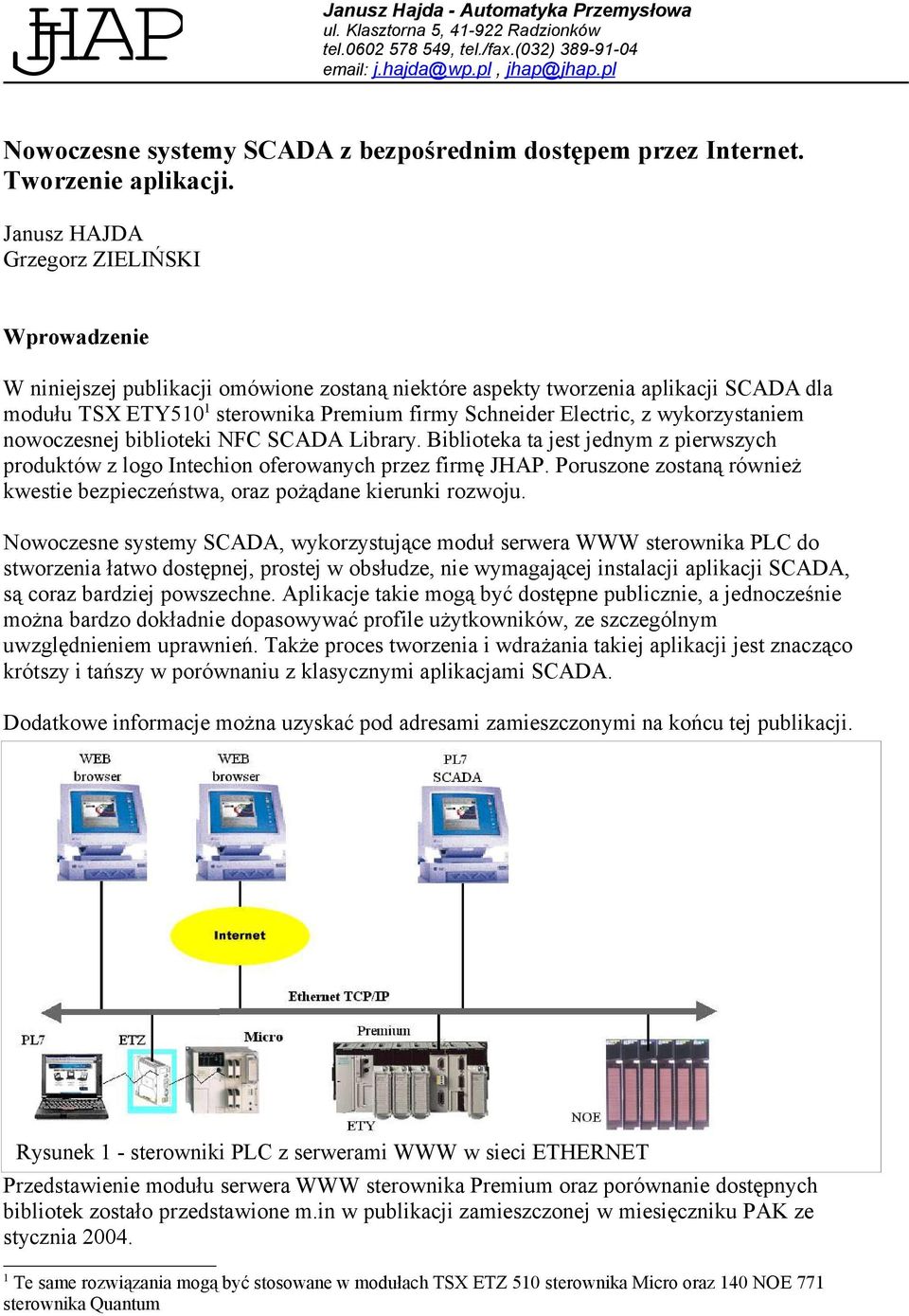 Janusz HAJDA Grzegorz ZIELIŃSKI Wprowadzenie W niniejszej publikacji omówione zostaną niektóre aspekty tworzenia aplikacji SCADA dla modułu TSX ETY510 1 sterownika Premium firmy Schneider Electric, z