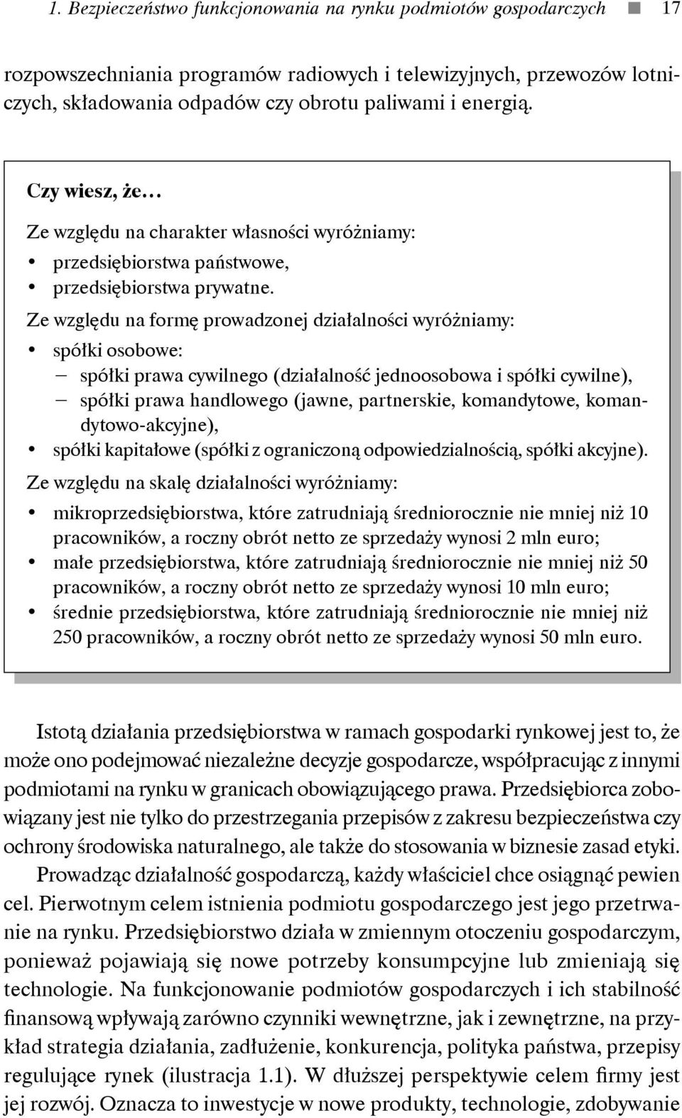 Ze względu na formę prowadzonej działalności wyróżniamy: spółki osobowe: spółki prawa cywilnego (działalność jednoosobowa i spółki cywilne), spółki prawa handlowego (jawne, partnerskie, komandytowe,