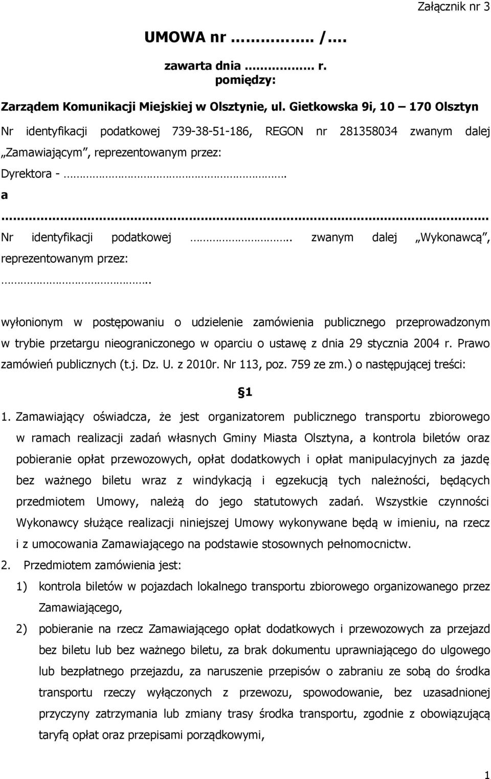 . wyłonionym w postępowaniu o udzielenie zamówienia publicznego przeprowadzonym w trybie przetargu nieograniczonego w oparciu o ustawę z dnia 29 stycznia 2004 r. Prawo zamówień publicznych (t.j. Dz.