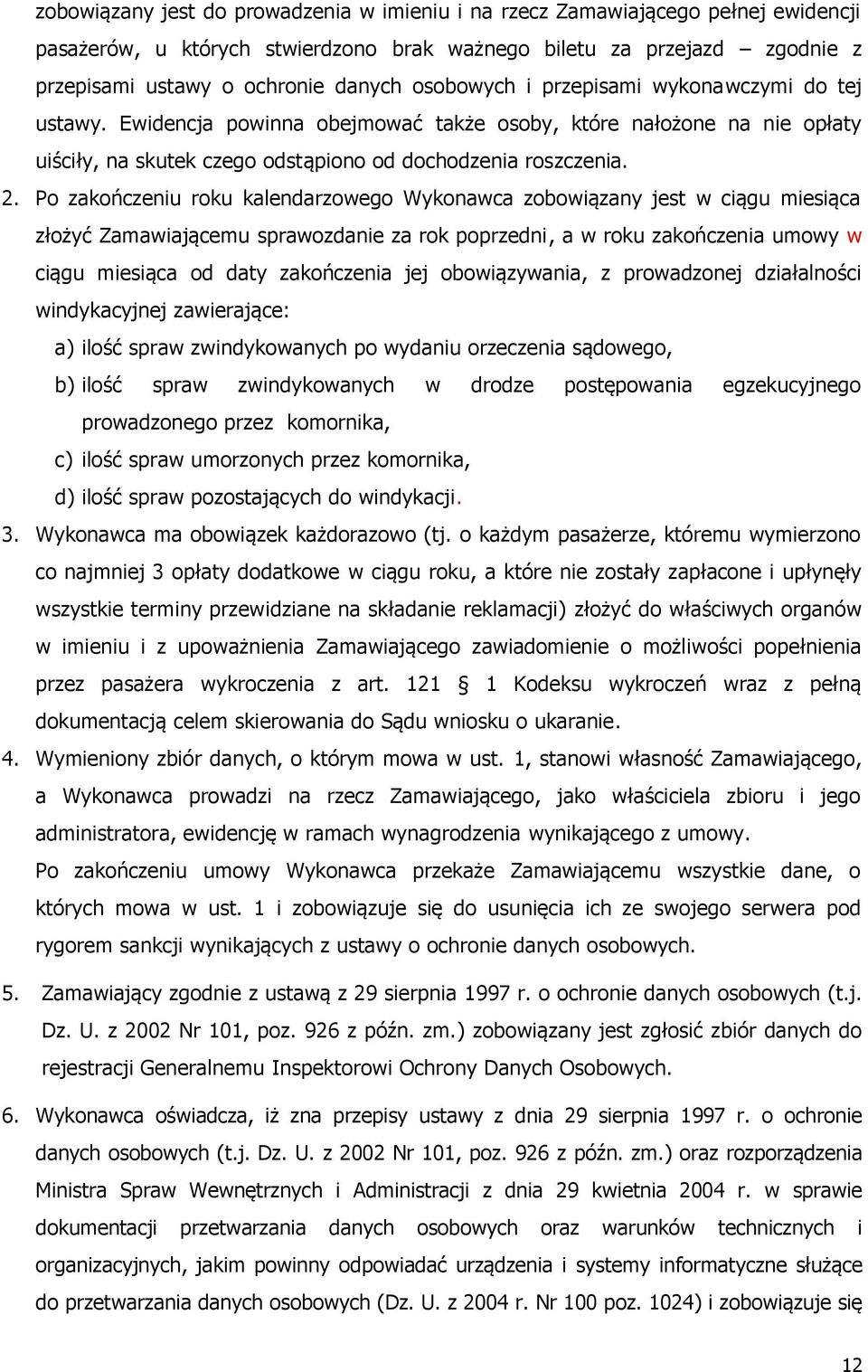 Po zakończeniu roku kalendarzowego Wykonawca zobowiązany jest w ciągu miesiąca złożyć Zamawiającemu sprawozdanie za rok poprzedni, a w roku zakończenia umowy w ciągu miesiąca od daty zakończenia jej