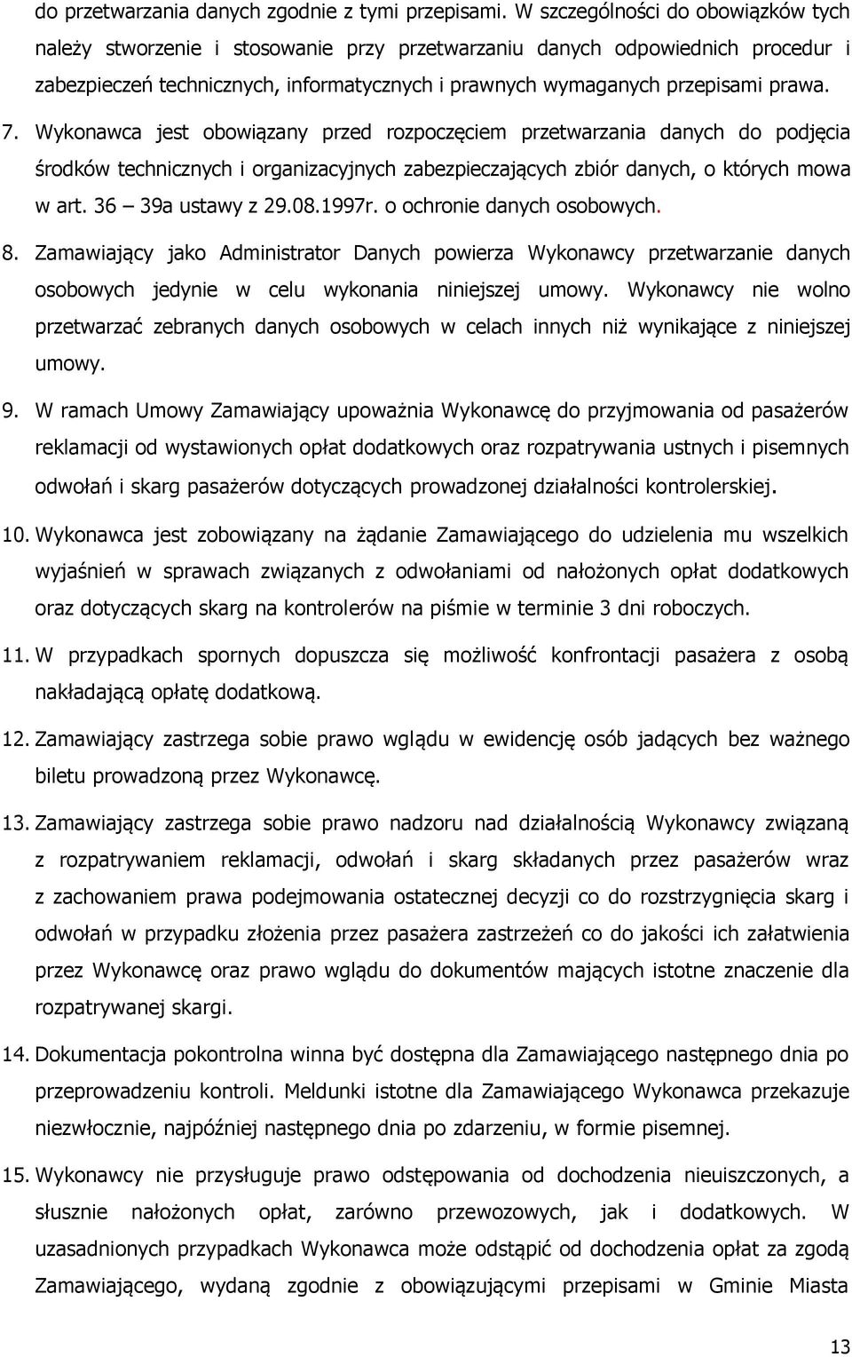 7. Wykonawca jest obowiązany przed rozpoczęciem przetwarzania danych do podjęcia środków technicznych i organizacyjnych zabezpieczających zbiór danych, o których mowa w art. 36 39a ustawy z 29.08.