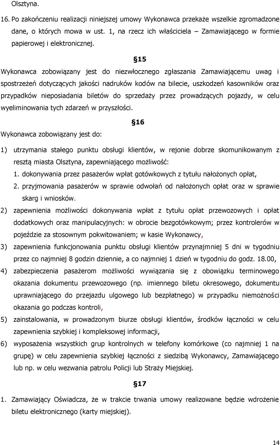 15 Wykonawca zobowiązany jest do niezwłocznego zgłaszania Zamawiającemu uwag i spostrzeżeń dotyczących jakości nadruków kodów na bilecie, uszkodzeń kasowników oraz przypadków nieposiadania biletów do