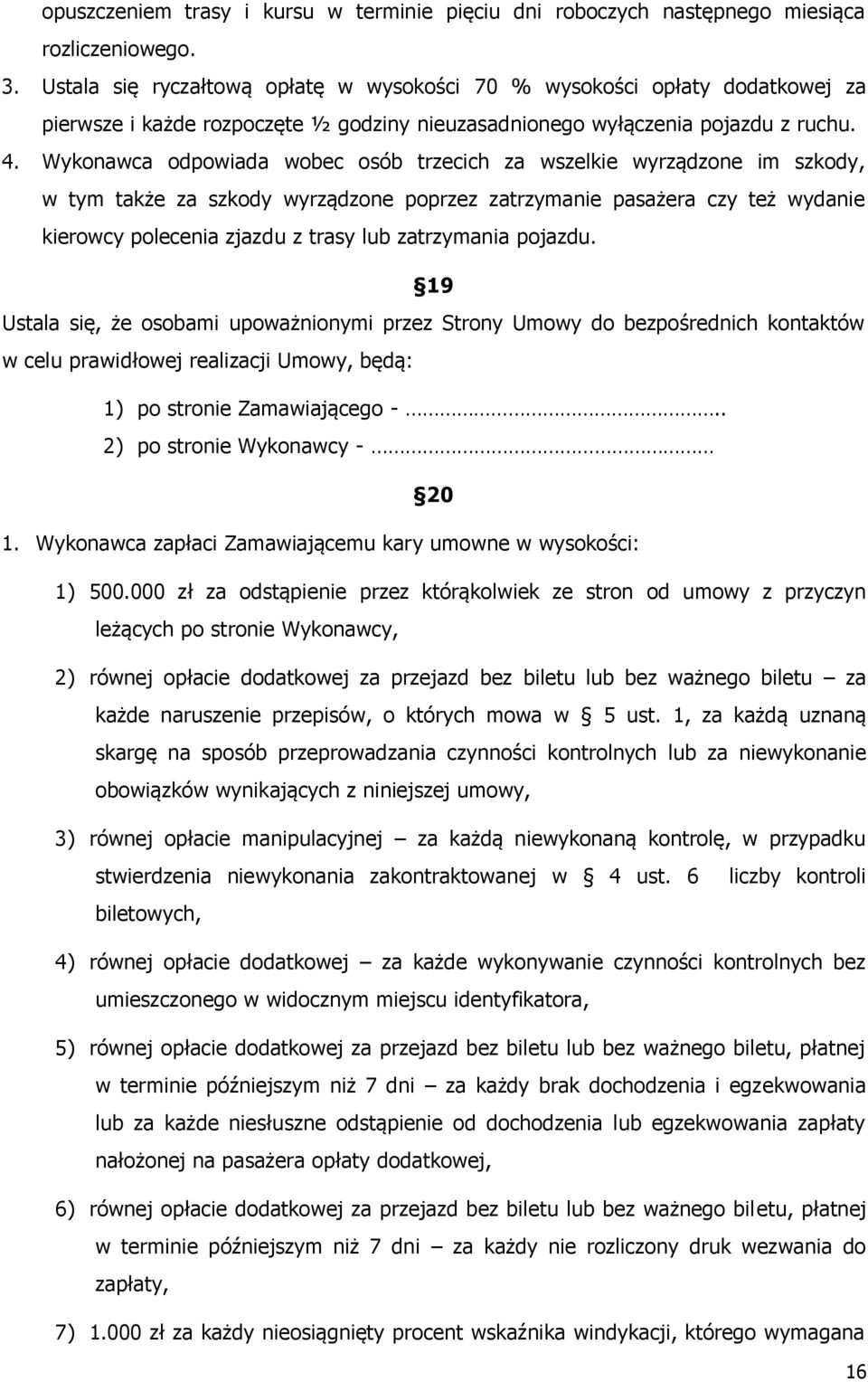 Wykonawca odpowiada wobec osób trzecich za wszelkie wyrządzone im szkody, w tym także za szkody wyrządzone poprzez zatrzymanie pasażera czy też wydanie kierowcy polecenia zjazdu z trasy lub