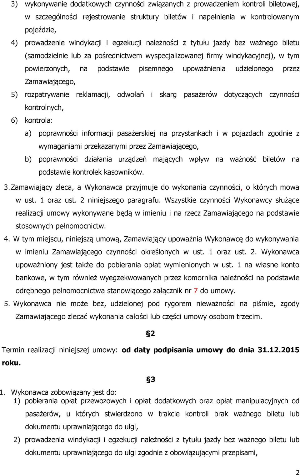 przez Zamawiającego, 5) rozpatrywanie reklamacji, odwołań i skarg pasażerów dotyczących czynności kontrolnych, 6) kontrola: a) poprawności informacji pasażerskiej na przystankach i w pojazdach