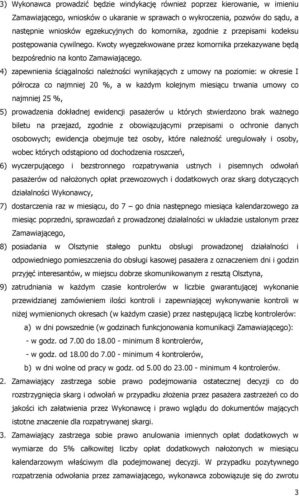 4) zapewnienia ściągalności należności wynikających z umowy na poziomie: w okresie I półrocza co najmniej 20 %, a w każdym kolejnym miesiącu trwania umowy co najmniej 25 %, 5) prowadzenia dokładnej