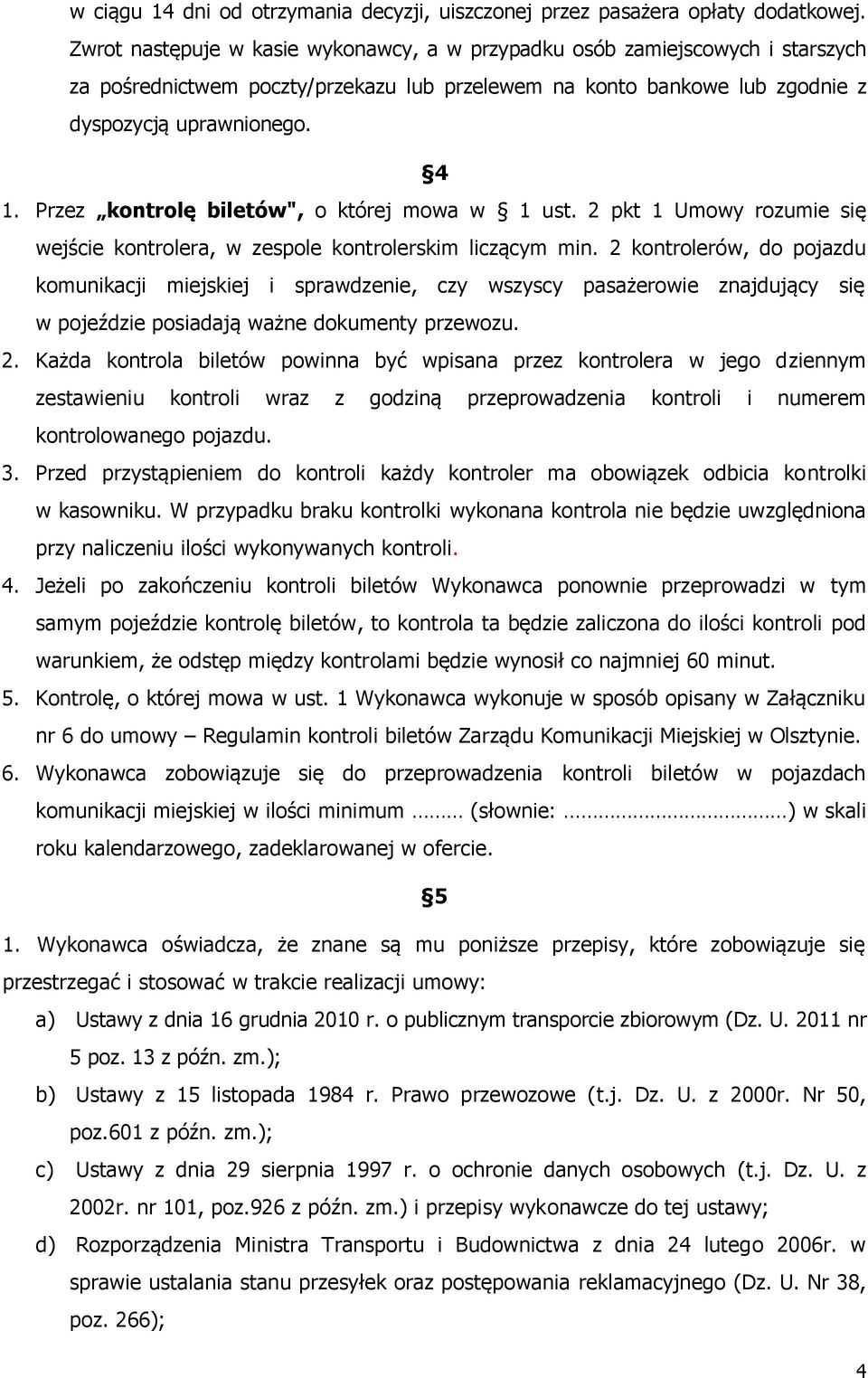 Przez kontrolę biletów", o której mowa w 1 ust. 2 pkt 1 Umowy rozumie się wejście kontrolera, w zespole kontrolerskim liczącym min.