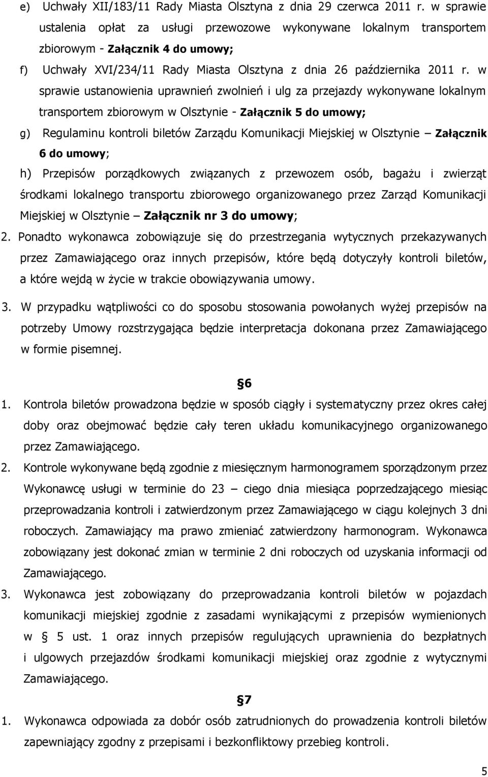 w sprawie ustanowienia uprawnień zwolnień i ulg za przejazdy wykonywane lokalnym transportem zbiorowym w Olsztynie - Załącznik 5 do umowy; g) Regulaminu kontroli biletów Zarządu Komunikacji Miejskiej