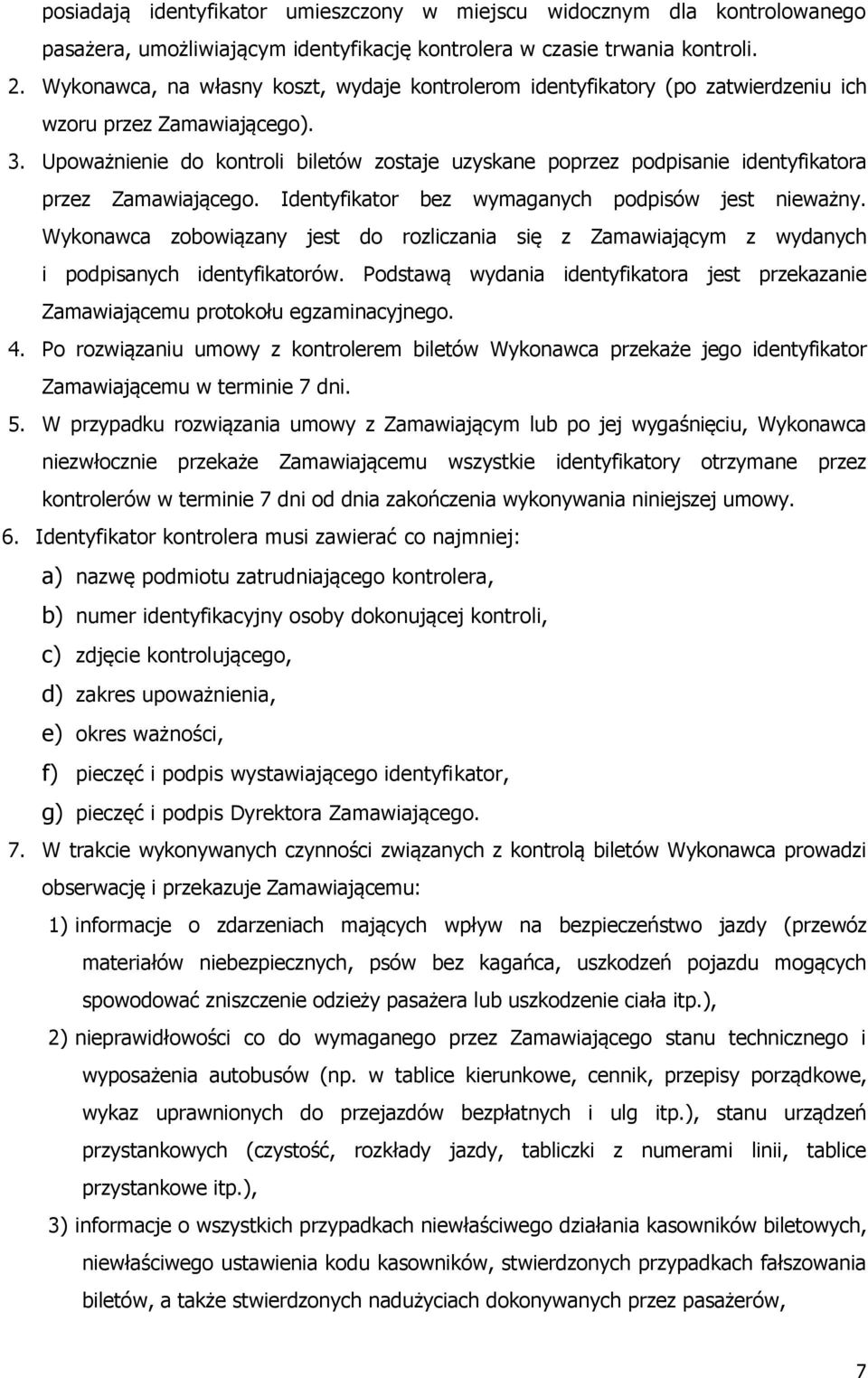 Upoważnienie do kontroli biletów zostaje uzyskane poprzez podpisanie identyfikatora przez Zamawiającego. Identyfikator bez wymaganych podpisów jest nieważny.