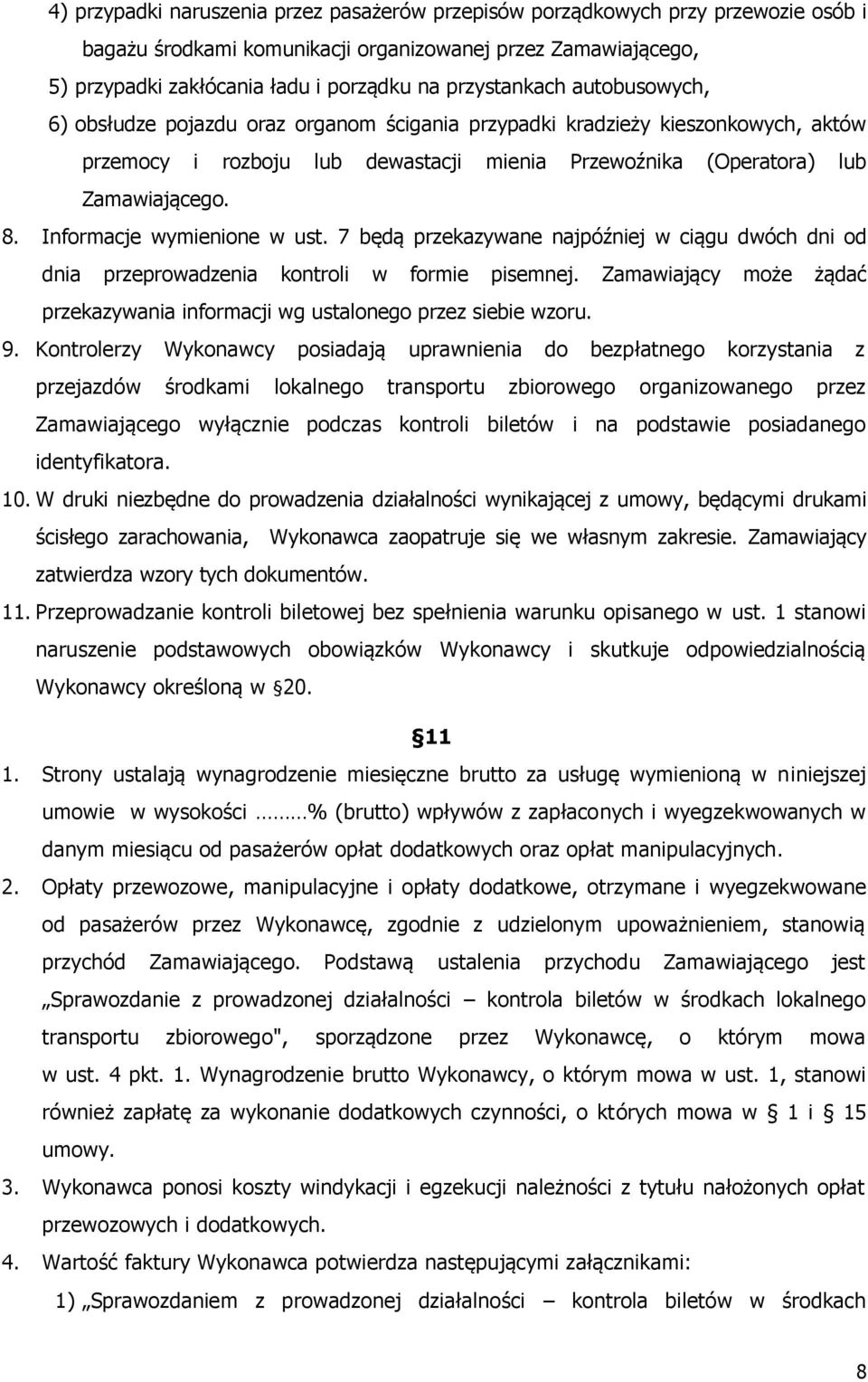 Informacje wymienione w ust. 7 będą przekazywane najpóźniej w ciągu dwóch dni od dnia przeprowadzenia kontroli w formie pisemnej.