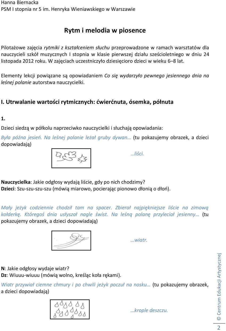 pierwszej działu sześcioletniego w dniu 24 listopada 2012 roku. W zajęciach uczestniczyło dziesięcioro dzieci w wieku 6 8 lat.