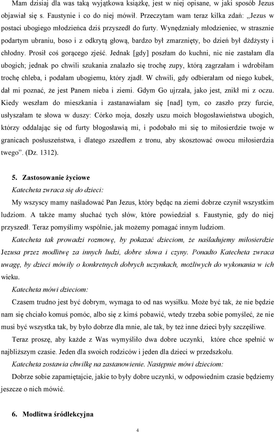 Wynędzniały młodzieniec, w strasznie podartym ubraniu, boso i z odkrytą głową, bardzo był zmarznięty, bo dzień był dżdżysty i chłodny. Prosił coś gorącego zjeść.