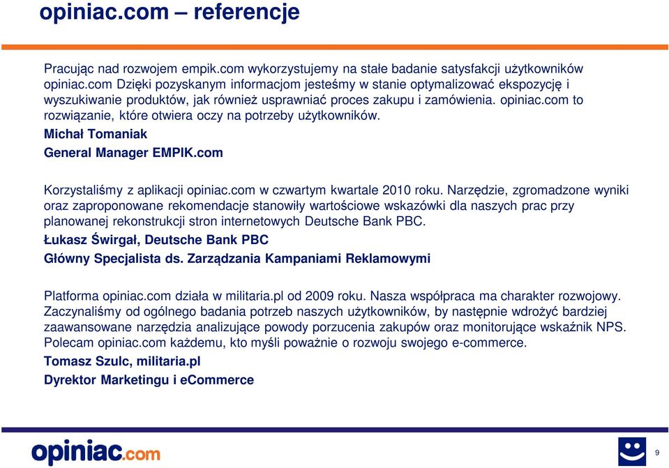 com to rozwiązanie, które otwiera oczy na potrzeby użytkowników. Michał Tomaniak General Manager EMPIK.com Korzystaliśmy z aplikacji opiniac.com w czwartym kwartale 2010 roku.