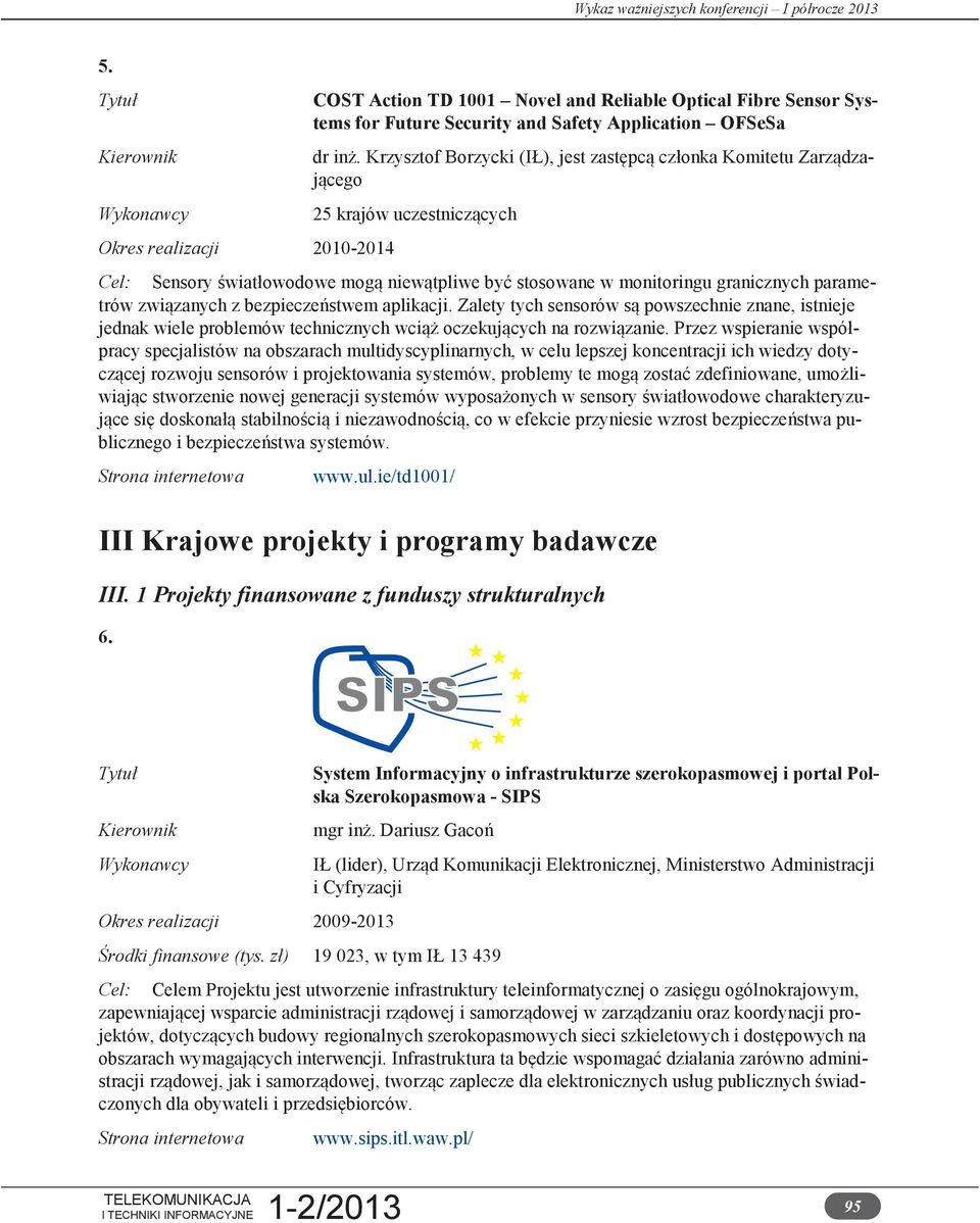 granicznych parametrów związanych z bezpieczeństwem aplikacji. Zalety tych sensorów są powszechnie znane, istnieje jednak wiele problemów technicznych wciąż oczekujących na rozwiązanie.