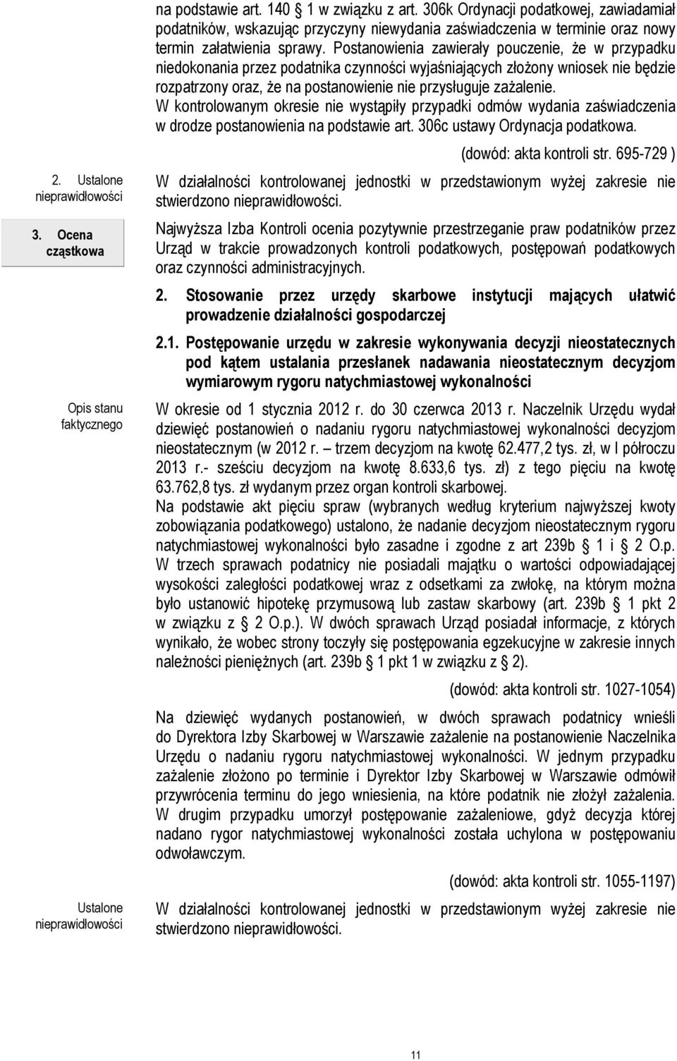 Postanowienia zawierały pouczenie, że w przypadku niedokonania przez podatnika czynności wyjaśniających złożony wniosek nie będzie rozpatrzony oraz, że na postanowienie nie przysługuje zażalenie.